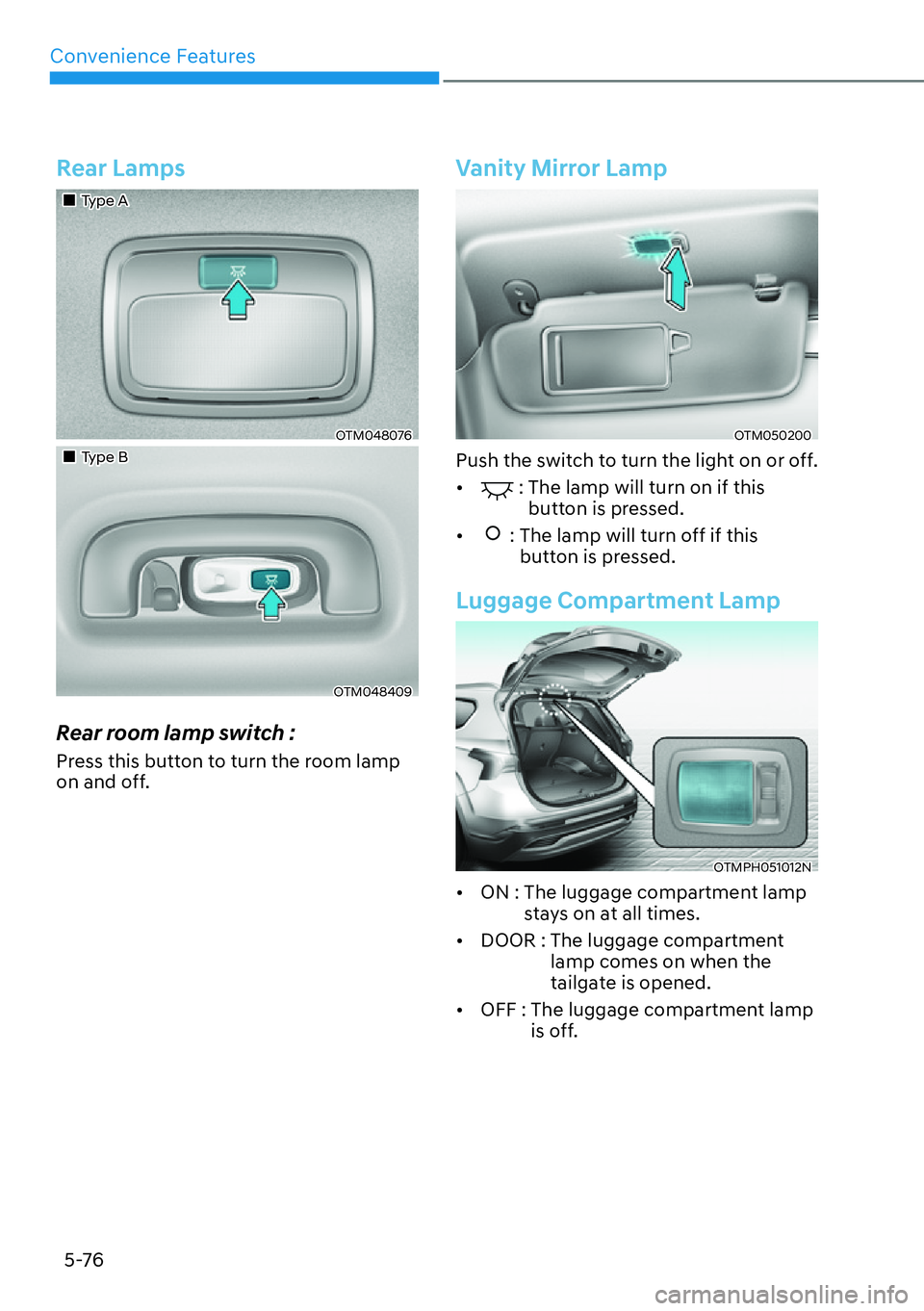 HYUNDAI SANTA FE HYBRID 2022  Owners Manual Convenience Features
5-76
Rear Lamps
��„Type A
OTM048076
��„Type B
OTM048409
Rear room lamp switch : 
Press this button to turn the room lamp  
on and off.
Vanity Mirror Lamp
OTM050200
Push the 