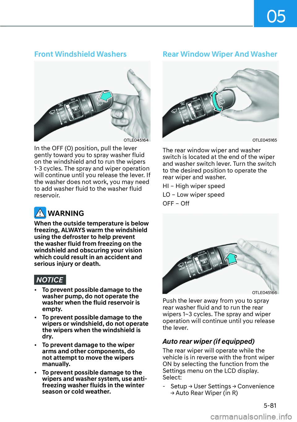 HYUNDAI SANTA FE HYBRID 2022  Owners Manual 05
5-81
Front Windshield Washers
OTLE045164
In the OFF (O) position, pull the lever  
gently toward you to spray washer fluid 
on the windshield and to run the wipers 
1-3 cycles. The spray and wiper 