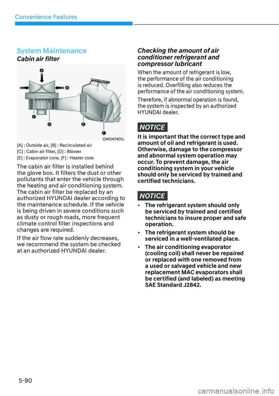HYUNDAI SANTA FE HYBRID 2022  Owners Manual Convenience Features
5-90
System Maintenance
Cabin air filter
OIK047401L
[A] : Outside air, [B] : Recirculated air 
[C] : Cabin air filter, [D] : Blower
[E] : Evaporator core, [F] : Heater core 
The c