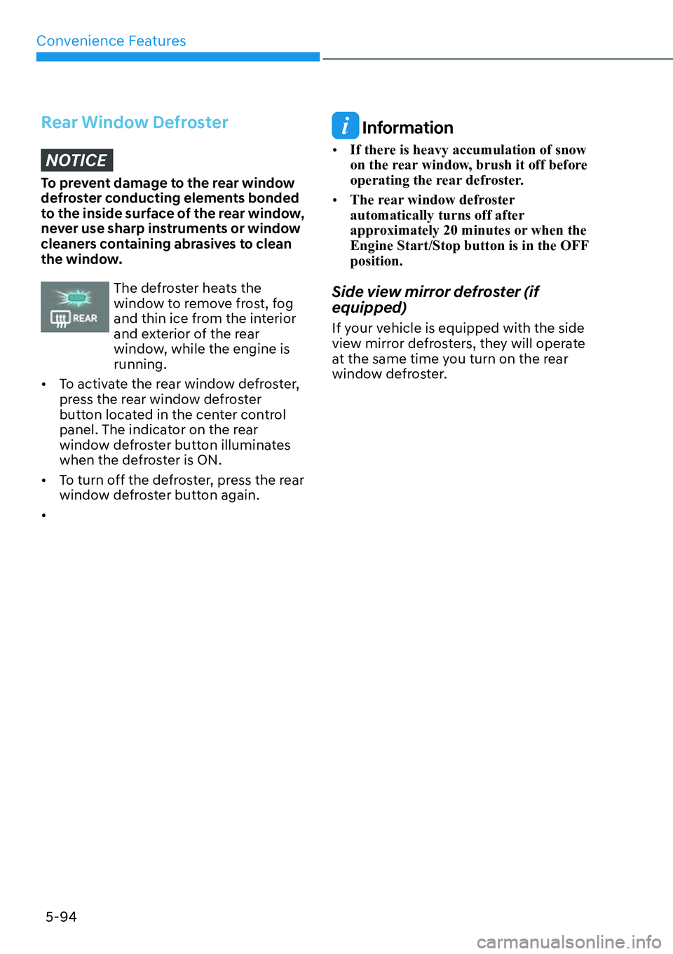 HYUNDAI SANTA FE HYBRID 2022  Owners Manual Convenience Features
5-94
Rear Window Defroster
NOTICE
To prevent damage to the rear window  
defroster conducting elements bonded 
to the inside surface of the rear window, 
never use sharp instrumen
