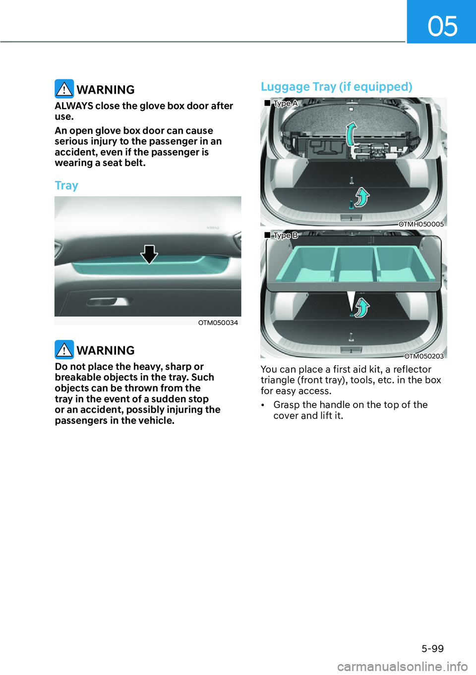 HYUNDAI SANTA FE HYBRID 2022  Owners Manual 05
5-99
 WARNING
ALWAYS close the glove box door after  use. 
An open glove box door can cause  
serious injury to the passenger in an 
accident, even if the passenger is 
wearing a seat belt.
Tray
OT