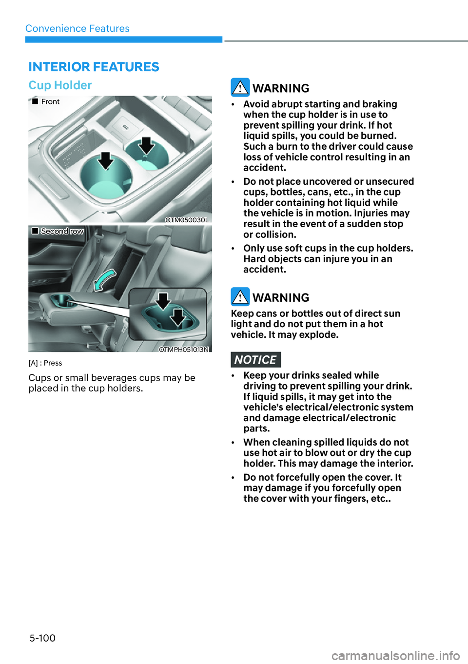 HYUNDAI SANTA FE HYBRID 2022  Owners Manual Convenience Features
5-100
Cup Holder
��„Front
OTM050030L
��„Second row
OTMPH051013N
[A] : Press 
Cups or small beverages cups may be  
placed in the cup holders.
 WARNING
[� Avoid abrupt star