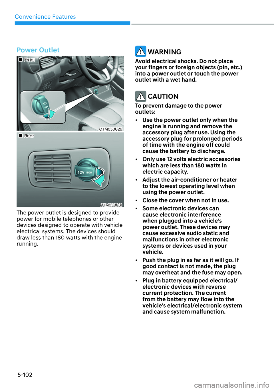 HYUNDAI SANTA FE HYBRID 2022  Owners Manual Convenience Features
5-102
Power Outlet
��„Front
OTM050026
��„Rear
OTM050031
The power outlet is designed to provide  
power for mobile telephones or other 
devices designed to operate with vehi