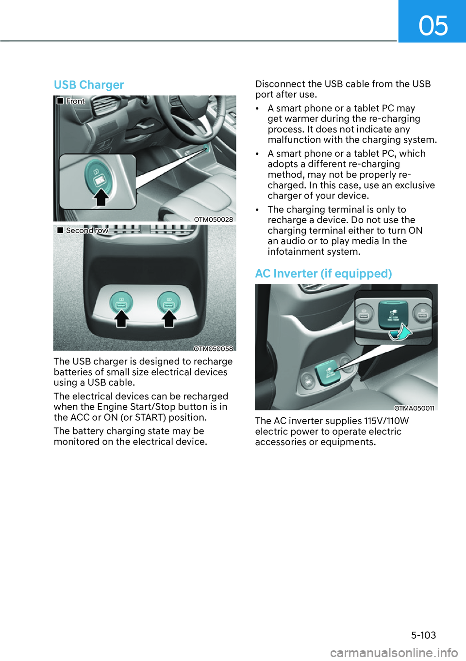 HYUNDAI SANTA FE HYBRID 2022  Owners Manual 05
5-103
USB Charger
��„Front
OTM050028
��„Second row
OTM050058
The USB charger is designed to recharge  
batteries of small size electrical devices using a USB cable. 
The electrical devices ca