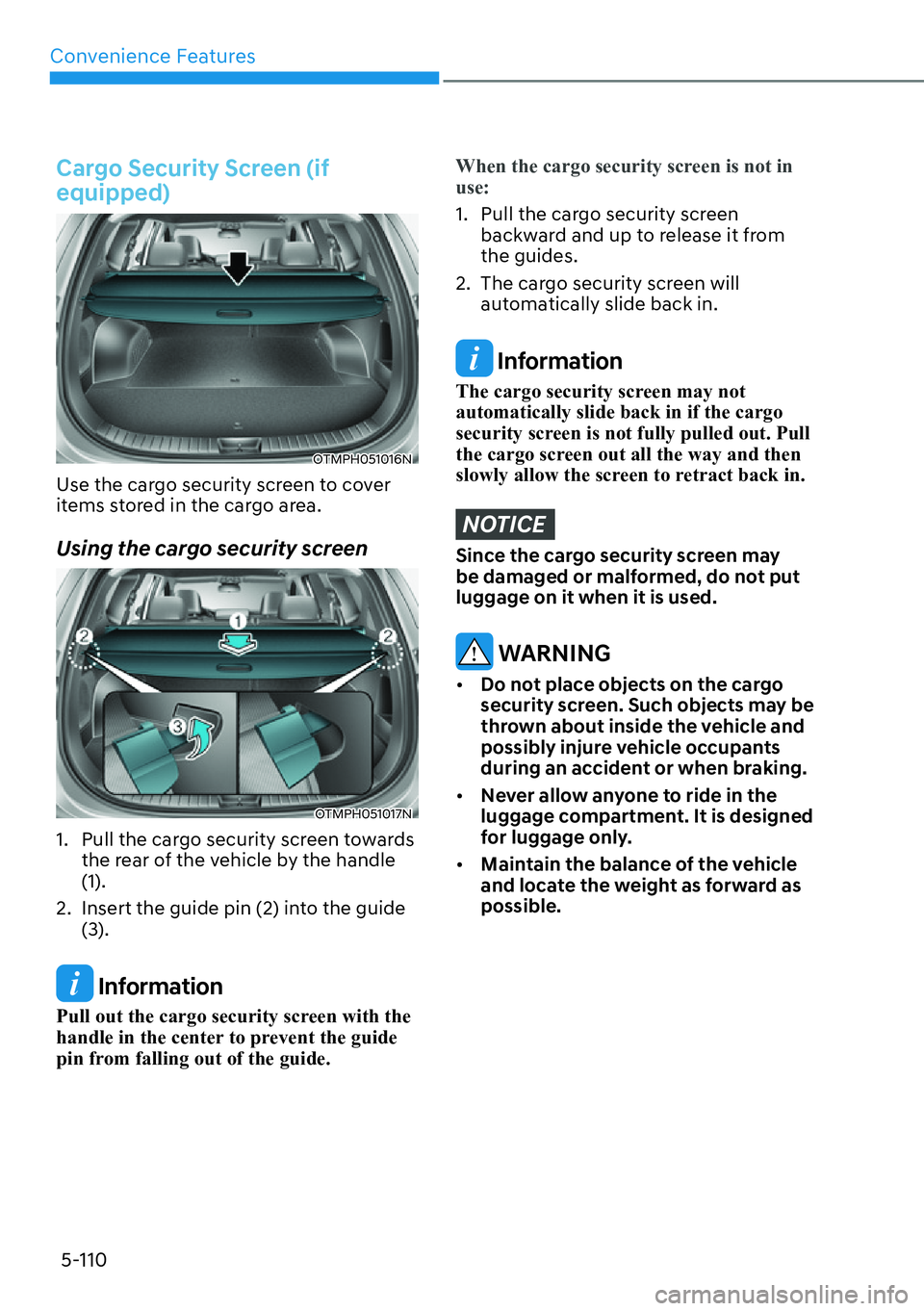 HYUNDAI SANTA FE HYBRID 2022  Owners Manual Convenience Features
5-110
Cargo Security Screen (if  equipped)
OTMPH051016N
Use the cargo security screen to cover  
items stored in the cargo area. 
Using the cargo security screen
OTMPH051017N
1.  