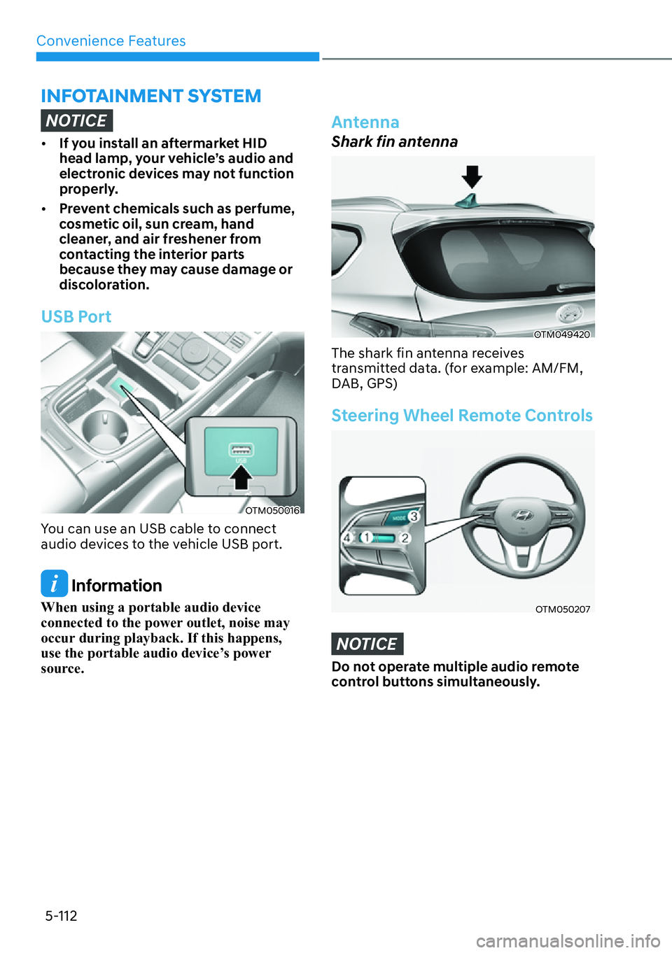HYUNDAI SANTA FE HYBRID 2022  Owners Manual Convenience Features
5-112
NOTICE
[�If you install an aftermarket HID  
head lamp, your vehicle’s audio and 
electronic devices may not function 
properly.
[� Prevent chemicals such as perfume, 