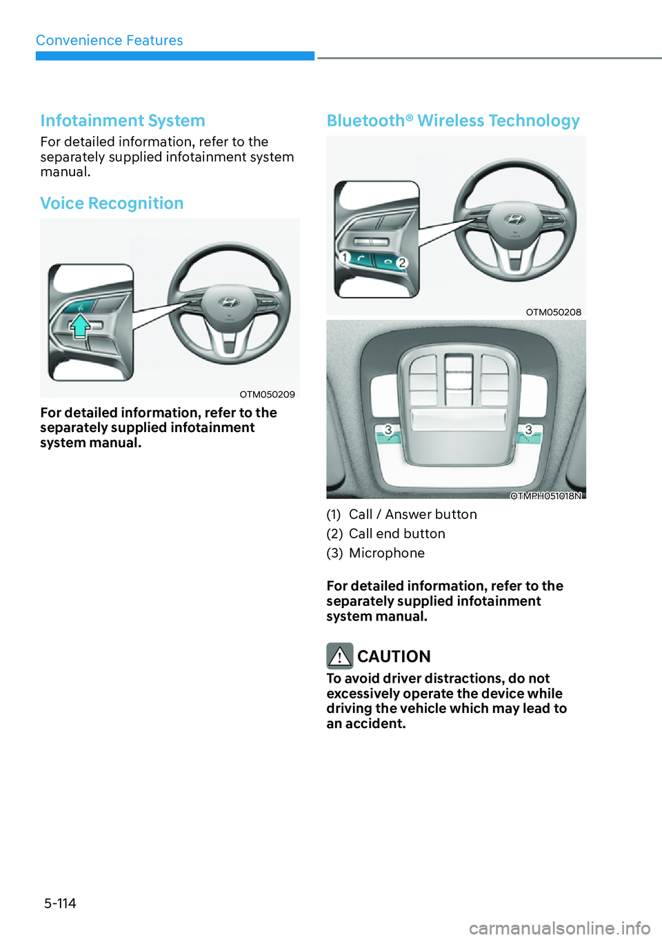 HYUNDAI SANTA FE HYBRID 2022  Owners Manual Convenience Features
5-114
Infotainment System
For detailed information, refer to the  
separately supplied infotainment system manual.
Voice Recognition
OTM050209
For detailed information, refer to t