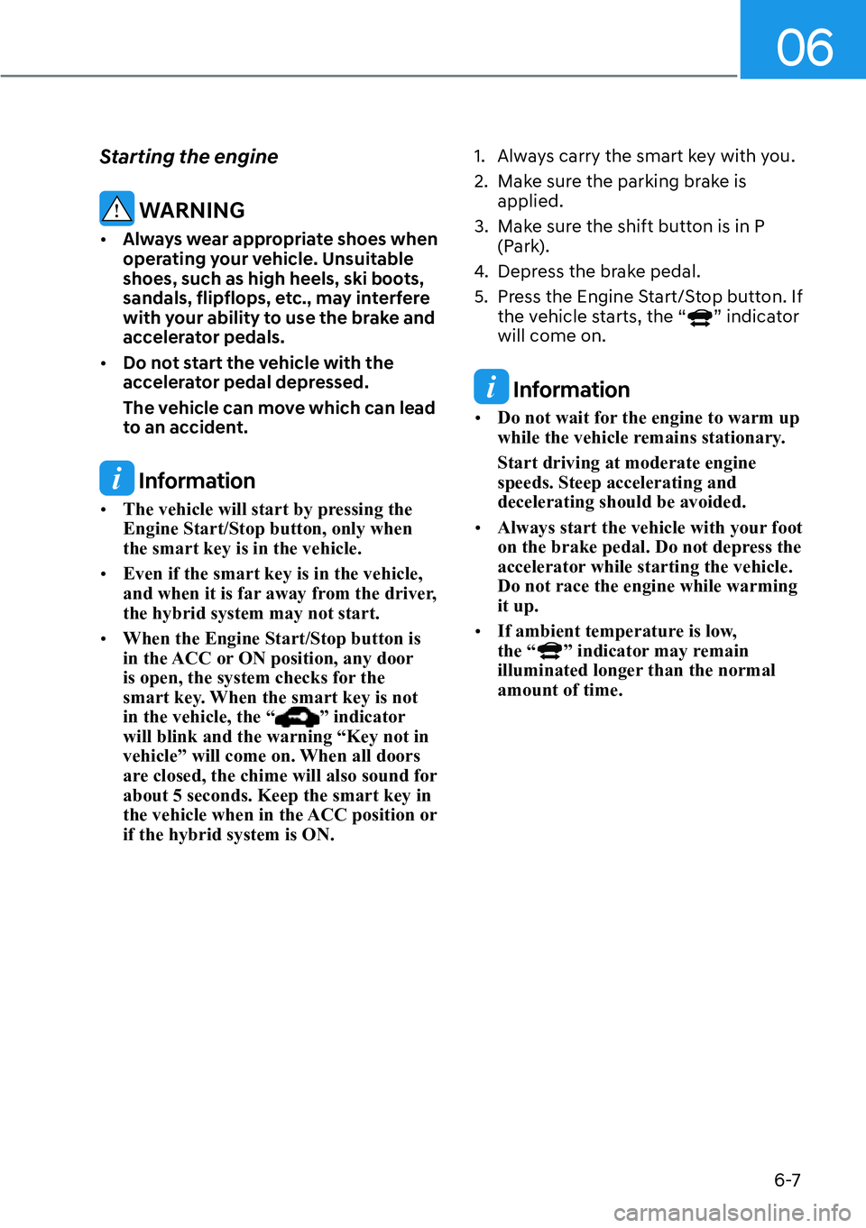 HYUNDAI SANTA FE HYBRID 2022  Owners Manual 06
6-7
Starting the engine
 WARNING
[� Always wear appropriate shoes when  
operating your vehicle. Unsuitable 
shoes, such as high heels, ski boots, 
sandals, flipflops, etc., may interfere 
with y