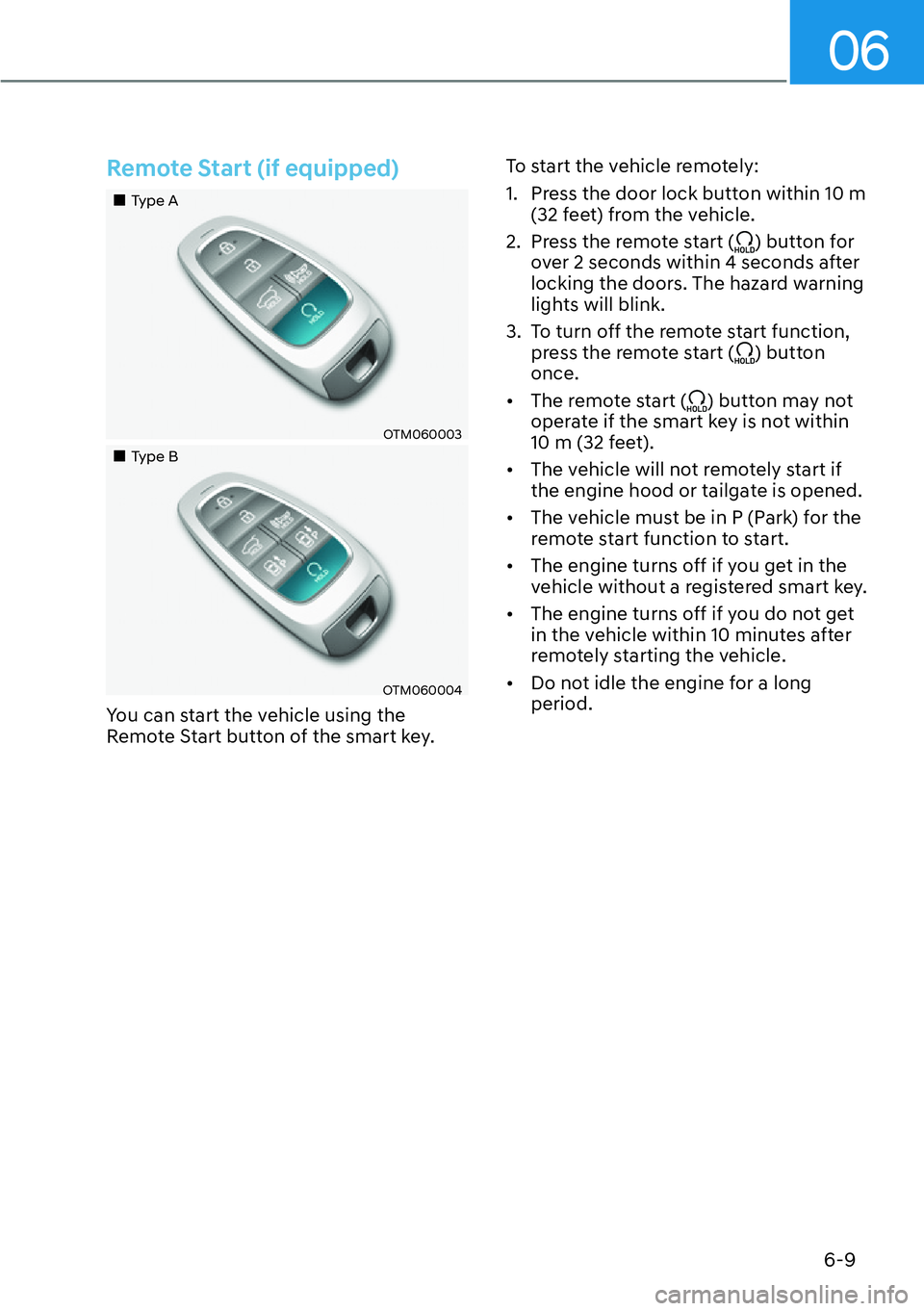 HYUNDAI SANTA FE HYBRID 2022  Owners Manual 06
6-9
Remote Start (if equipped)
��„Type A
OTM060003
��„Type B
OTM060004
You can start the vehicle using the  
Remote Start button of the smart key. To start the vehicle remotely: 
1.  Press th
