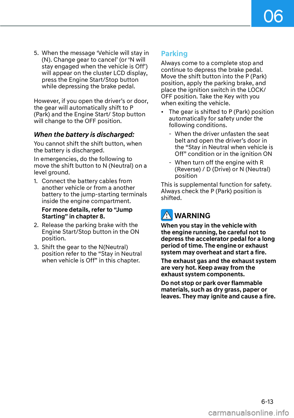 HYUNDAI SANTA FE HYBRID 2022  Owners Manual 06
6-13
5.  When the message ‘Vehicle will stay in 
(N). Change gear to cancel’ (or ‘N will  
stay engaged when the vehicle is Off’) 
will appear on the cluster LCD display, 
press the Engine 