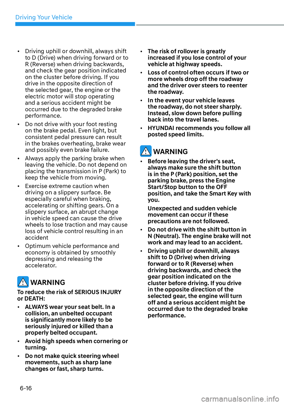 HYUNDAI SANTA FE HYBRID 2022  Owners Manual Driving Your Vehicle
6-16
[�
Driving uphill or downhill, always shift  
to D (Drive) when driving forward or to 
R (Reverse) when driving backwards, 
and check the gear position indicated 
on the cl