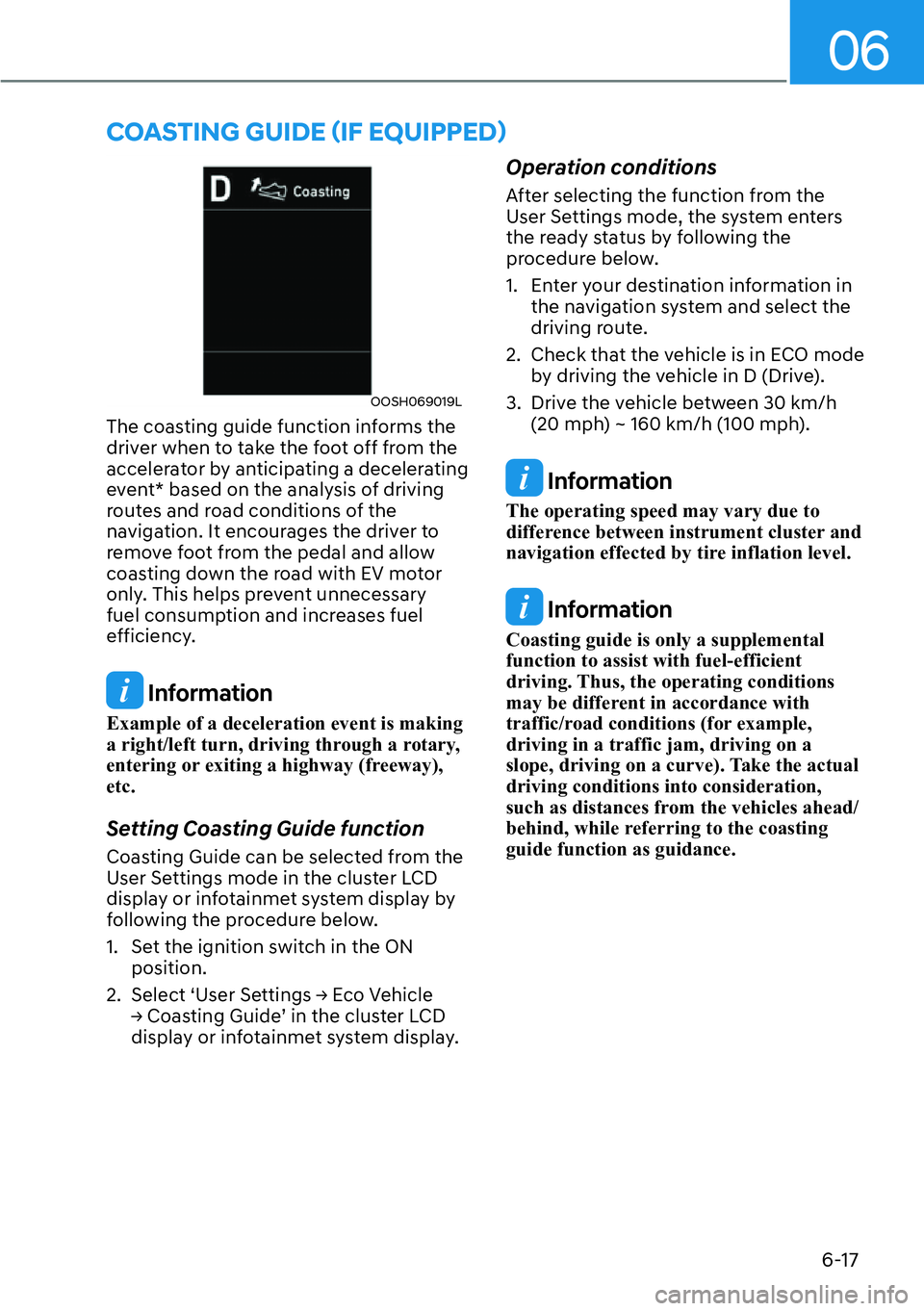 HYUNDAI SANTA FE HYBRID 2022  Owners Manual 06
6-17
OOSH069019L
The coasting guide function informs the  
driver when to take the foot off from the 
accelerator by anticipating a decelerating 
event* based on the analysis of driving 
routes and