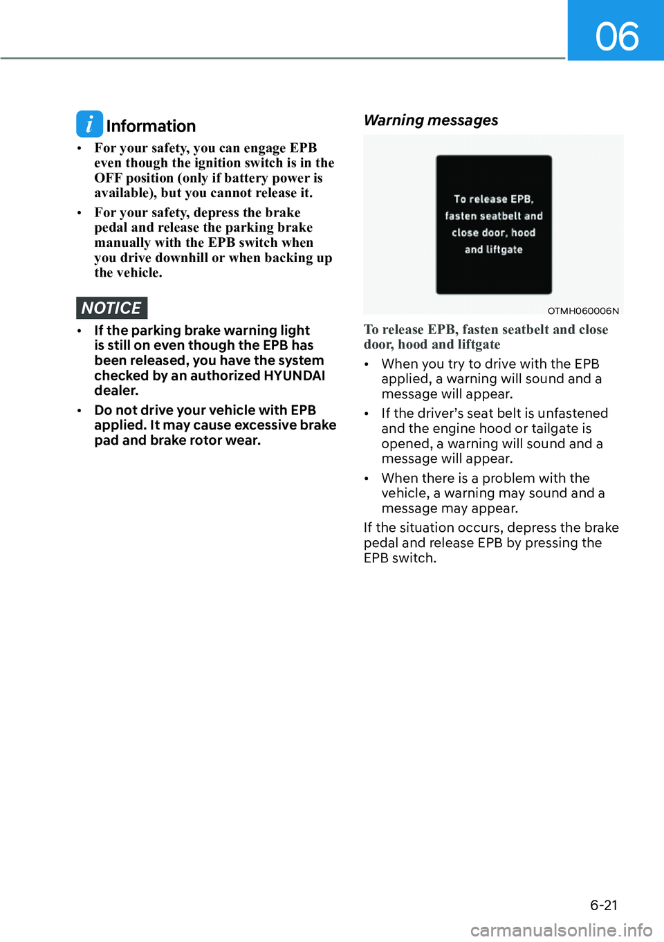 HYUNDAI SANTA FE HYBRID 2022  Owners Manual 06
6-21
 Information
[� For your safety, you can engage EPB  even though the ignition switch is in the 
OFF position (only if battery power is 
available), but you cannot release it.
[� For your s