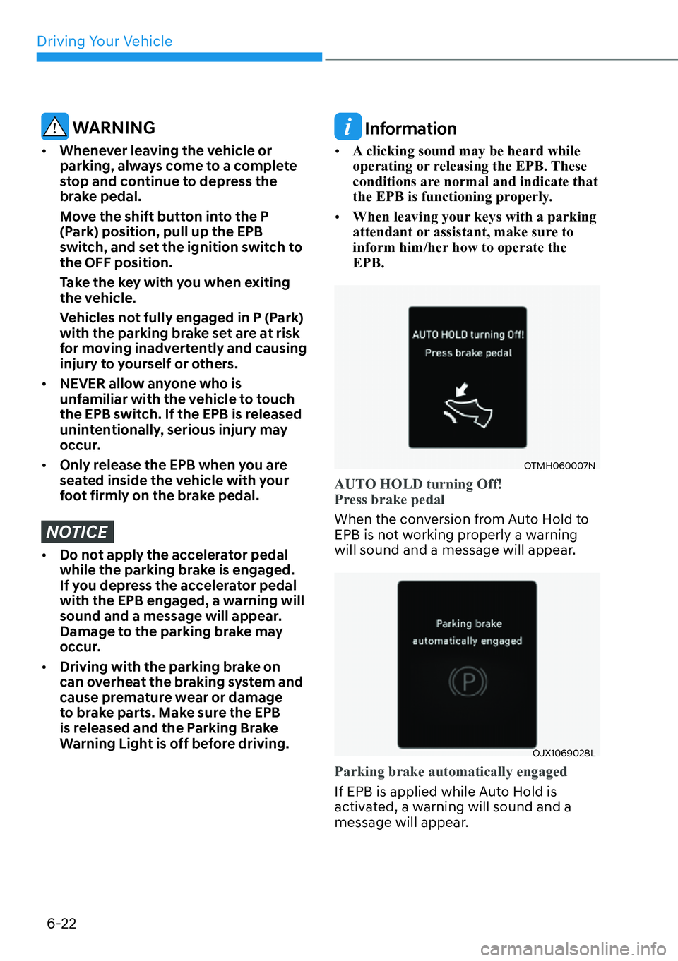 HYUNDAI SANTA FE HYBRID 2022  Owners Manual Driving Your Vehicle
6-22
 WARNING
[� Whenever leaving the vehicle or  
parking, always come to a complete 
stop and continue to depress the 
brake pedal. 
Move the shift button into the P  
(Park) 