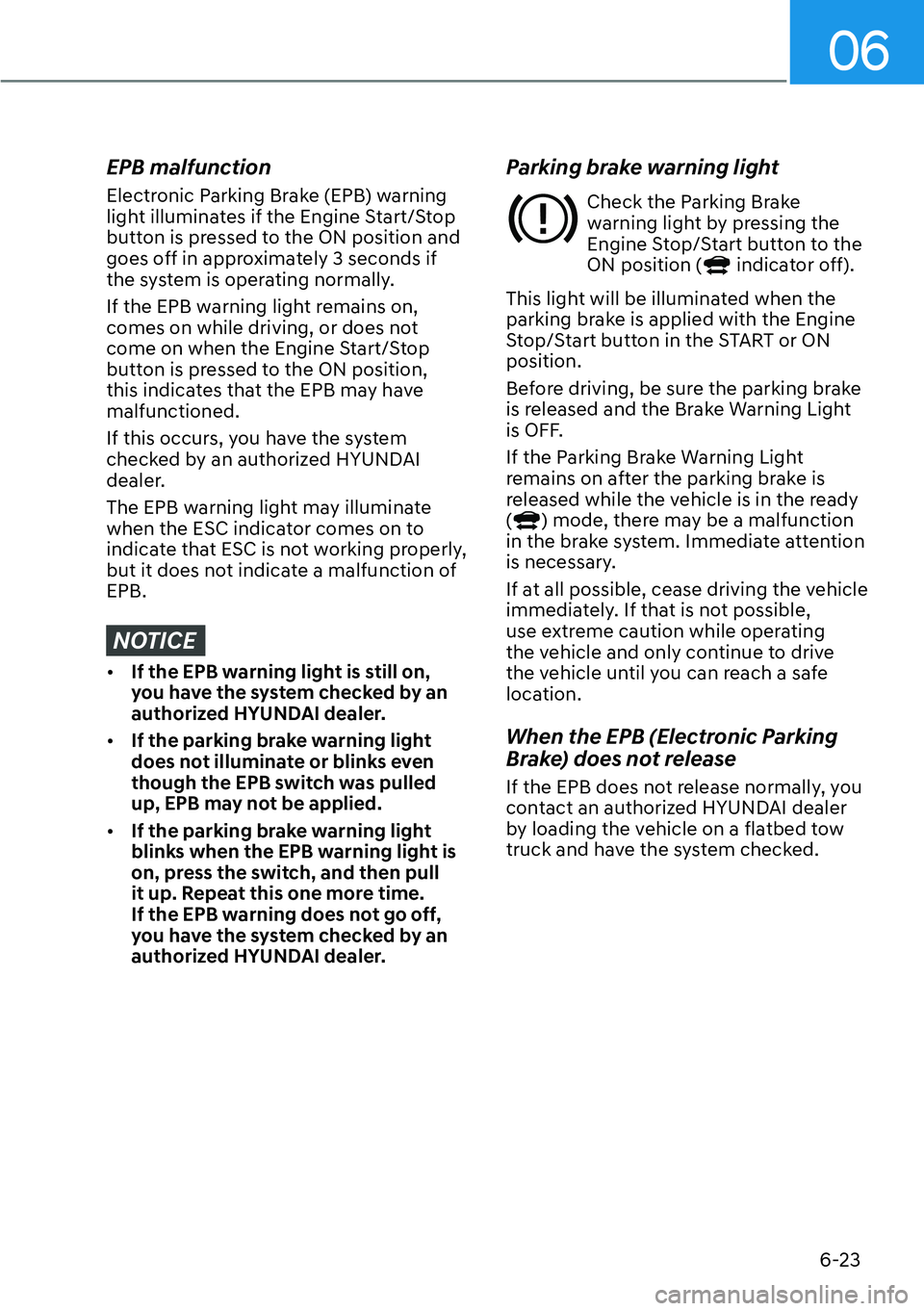 HYUNDAI SANTA FE HYBRID 2022  Owners Manual 06
6-23
EPB malfunction 
Electronic Parking Brake (EPB) warning  
light illuminates if the Engine Start/Stop 
button is pressed to the ON position and 
goes off in approximately 3 seconds if 
the syst