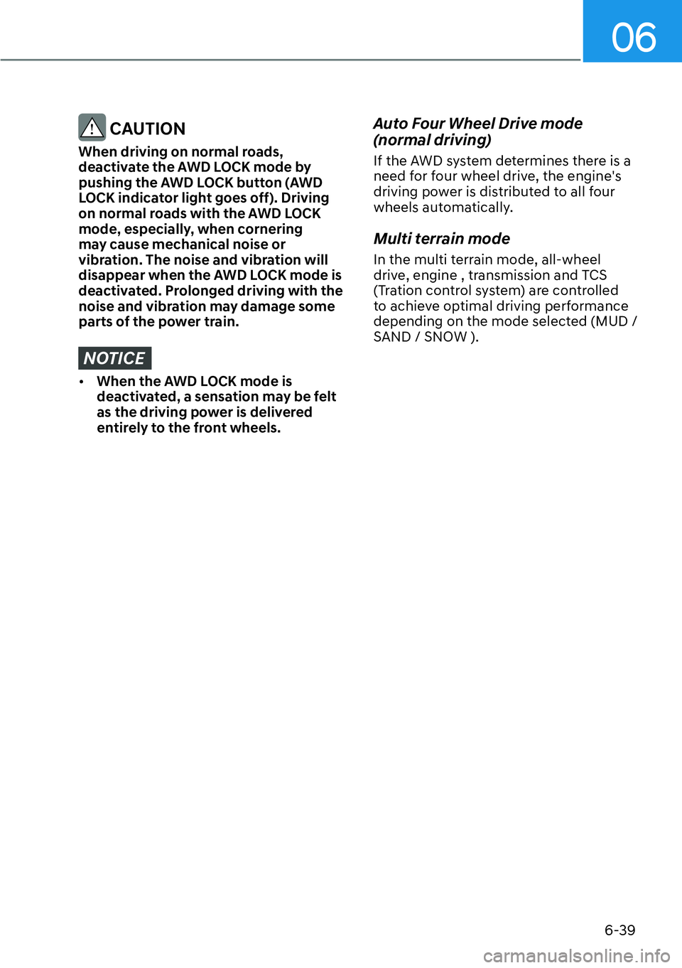 HYUNDAI SANTA FE HYBRID 2022  Owners Manual 06
6-39
 CAUTION
When driving on normal roads,  
deactivate the AWD LOCK mode by 
pushing the AWD LOCK button (AWD 
LOCK indicator light goes off). Driving 
on normal roads with the AWD LOCK 
mode, es