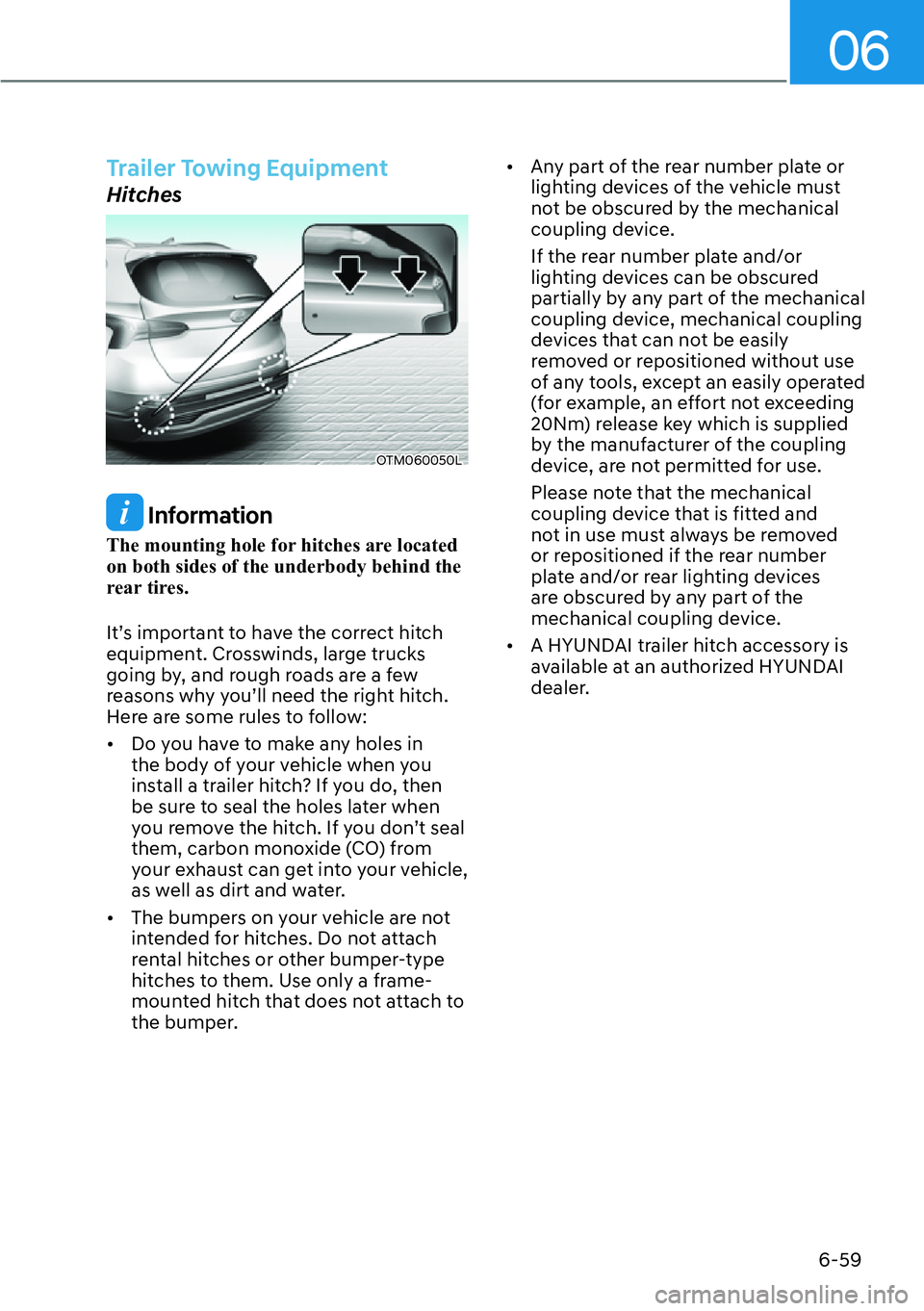 HYUNDAI SANTA FE HYBRID 2022  Owners Manual 06
6-59
Trailer Towing Equipment
Hitches
OTM060050L
 Information
The mounting hole for hitches are located  on both sides of the underbody behind the 
rear tires. 
It’s important to have the correct