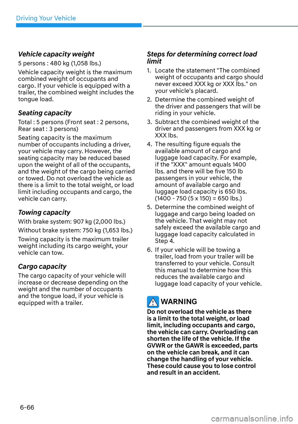 HYUNDAI SANTA FE HYBRID 2022  Owners Manual Driving Your Vehicle
6-66
Vehicle capacity weight 
5 persons : 480 kg (1,058 lbs.) 
Vehicle capacity weight is the maximum  
combined weight of occupants and 
cargo. If your vehicle is equipped with a