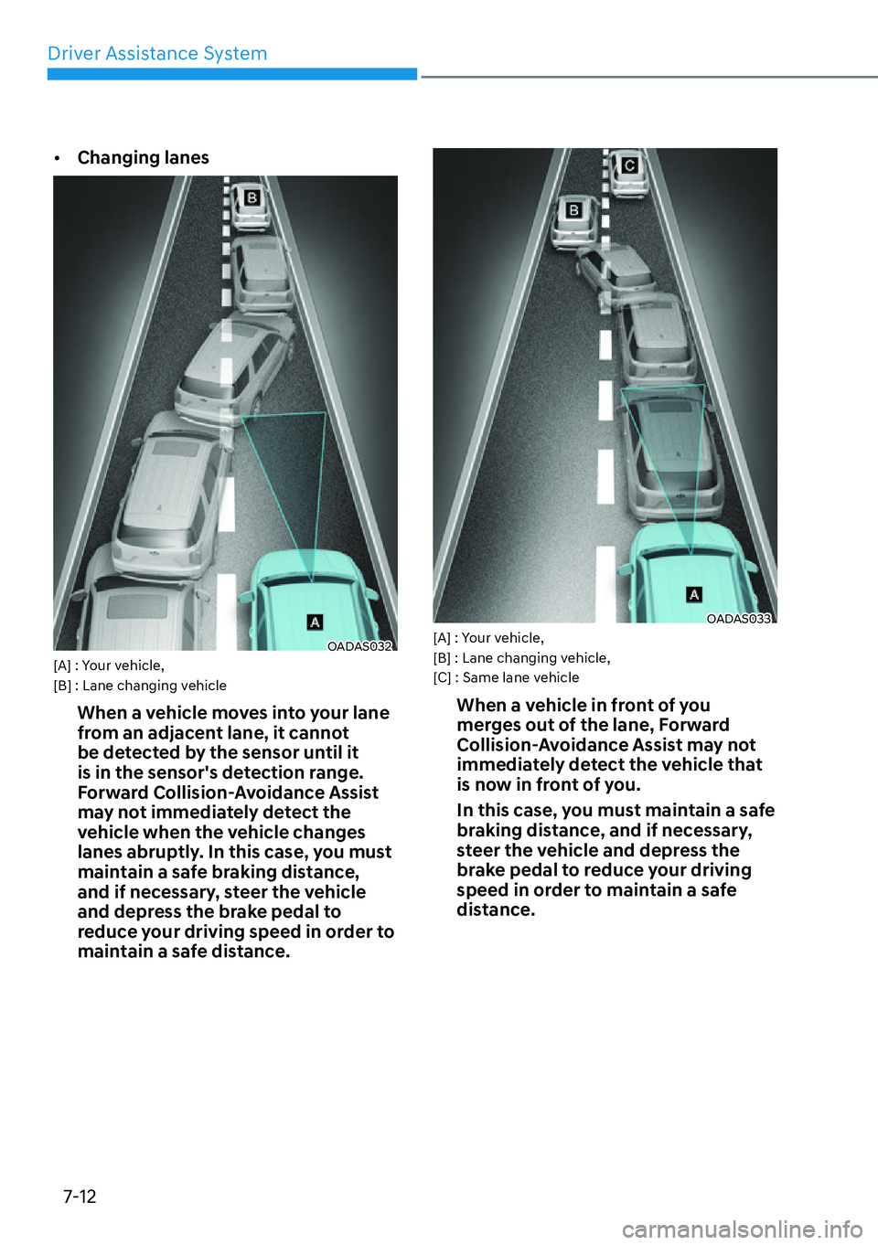 HYUNDAI SANTA FE HYBRID 2022  Owners Manual Driver Assistance System
7-12
[�
Changing lanes
OADAS032
[A] : Your vehicle,  
[B] : Lane changing vehicle
When a vehicle moves into your lane  
from an adjacent lane, it cannot 
be detected by the 