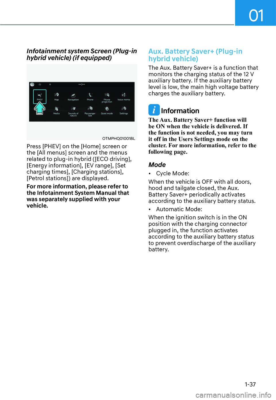 HYUNDAI SANTA FE HYBRID 2022 Service Manual 01
1-37
Infotainment system Screen (Plug-in  
hybrid vehicle) (if equipped)
OTMPHQ010018L
Press [PHEV] on the [Home] screen or  
the [All menus] screen and the menus 
related to plug-in hybrid ([ECO d