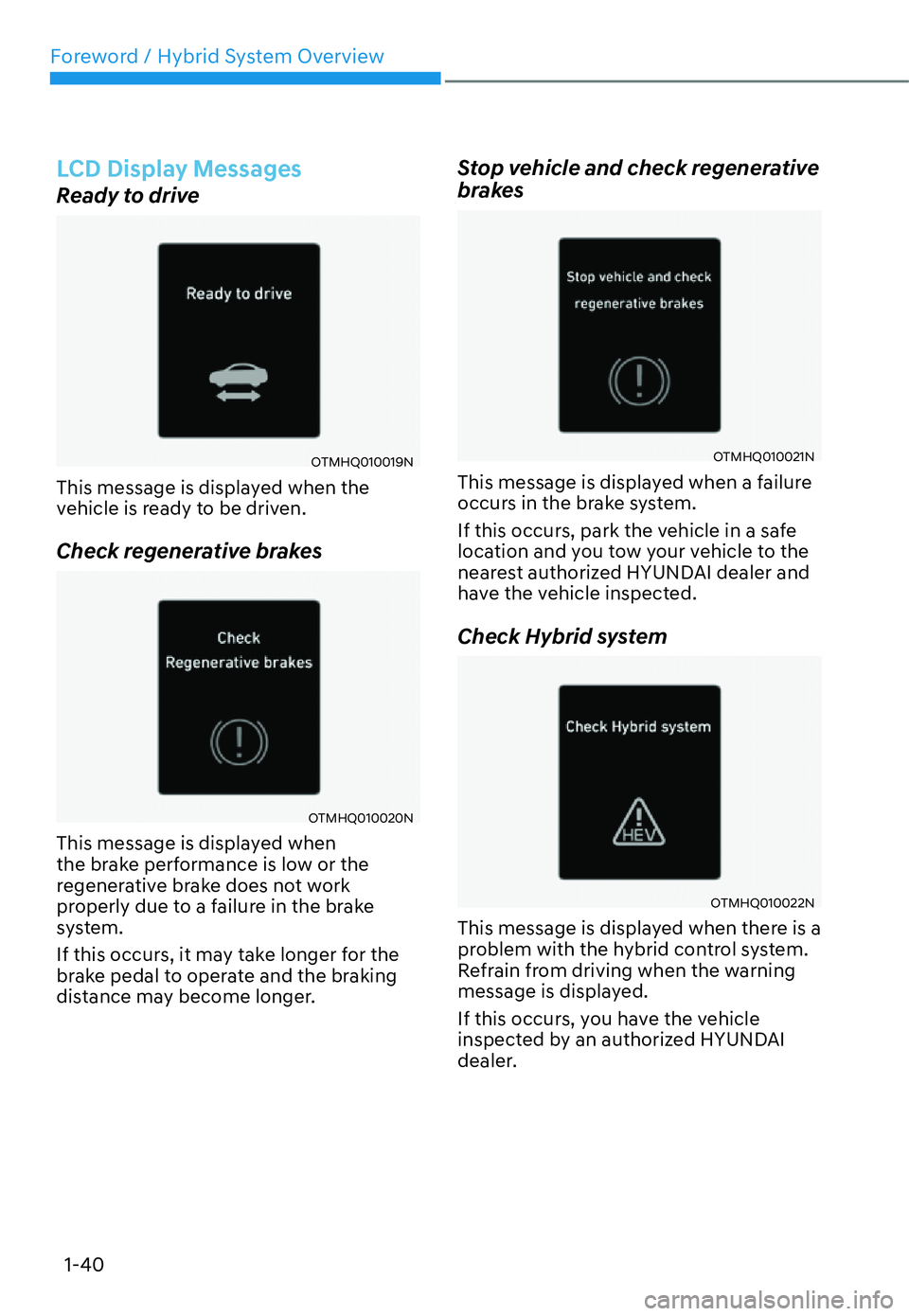 HYUNDAI SANTA FE HYBRID 2022 Service Manual Foreword / Hybrid System Overview
1-40
LCD Display Messages
Ready to drive
OTMHQ010019N
This message is displayed when the  
vehicle is ready to be driven. 
Check regenerative brakes
OTMHQ010020N
This