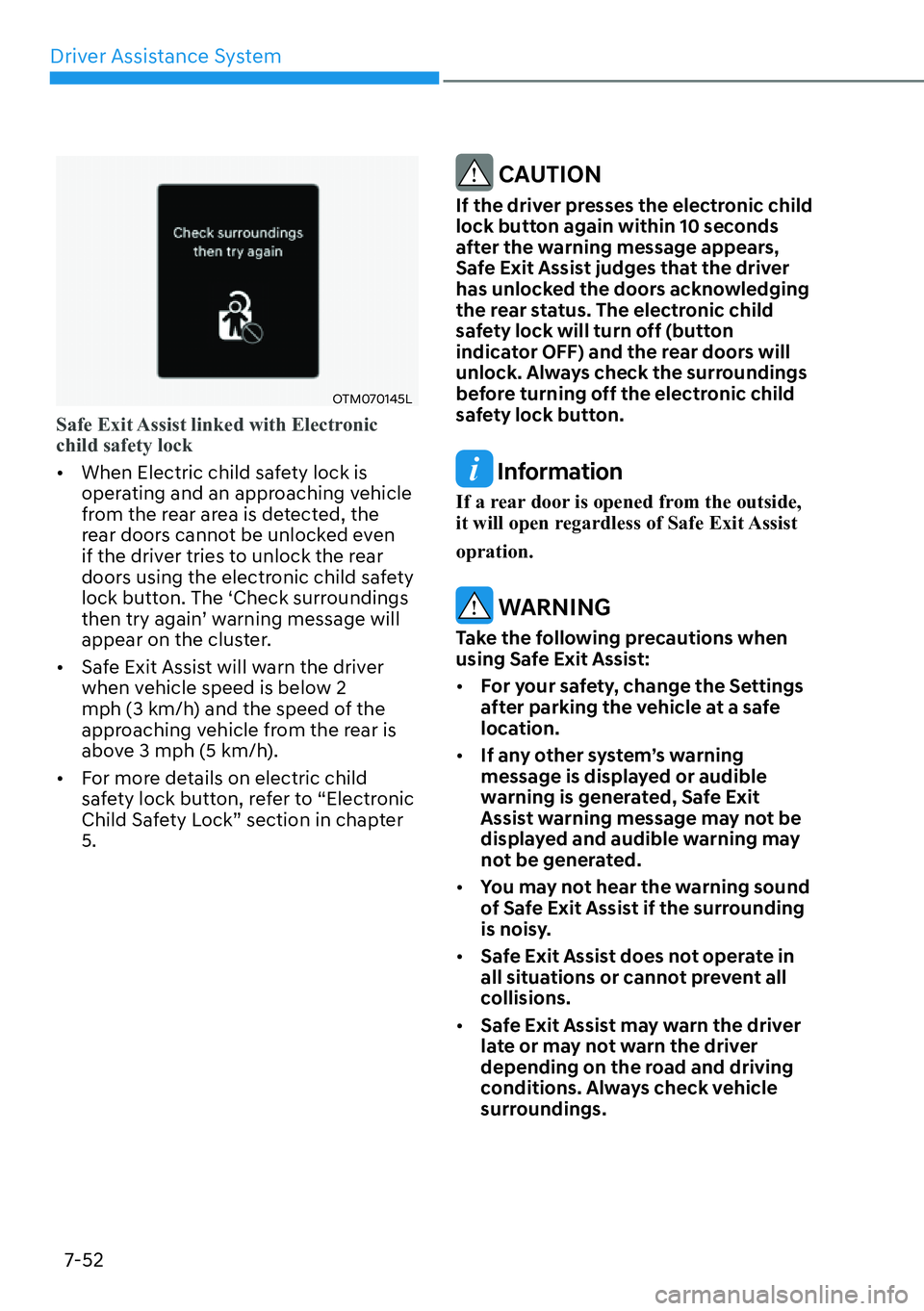 HYUNDAI SANTA FE HYBRID 2022  Owners Manual Driver Assistance System
7-52
OTM070145L
Safe Exit Assist linked with Electronic  child safety lock
[�When Electric child safety lock is  
operating and an approaching vehicle 
from the rear area is