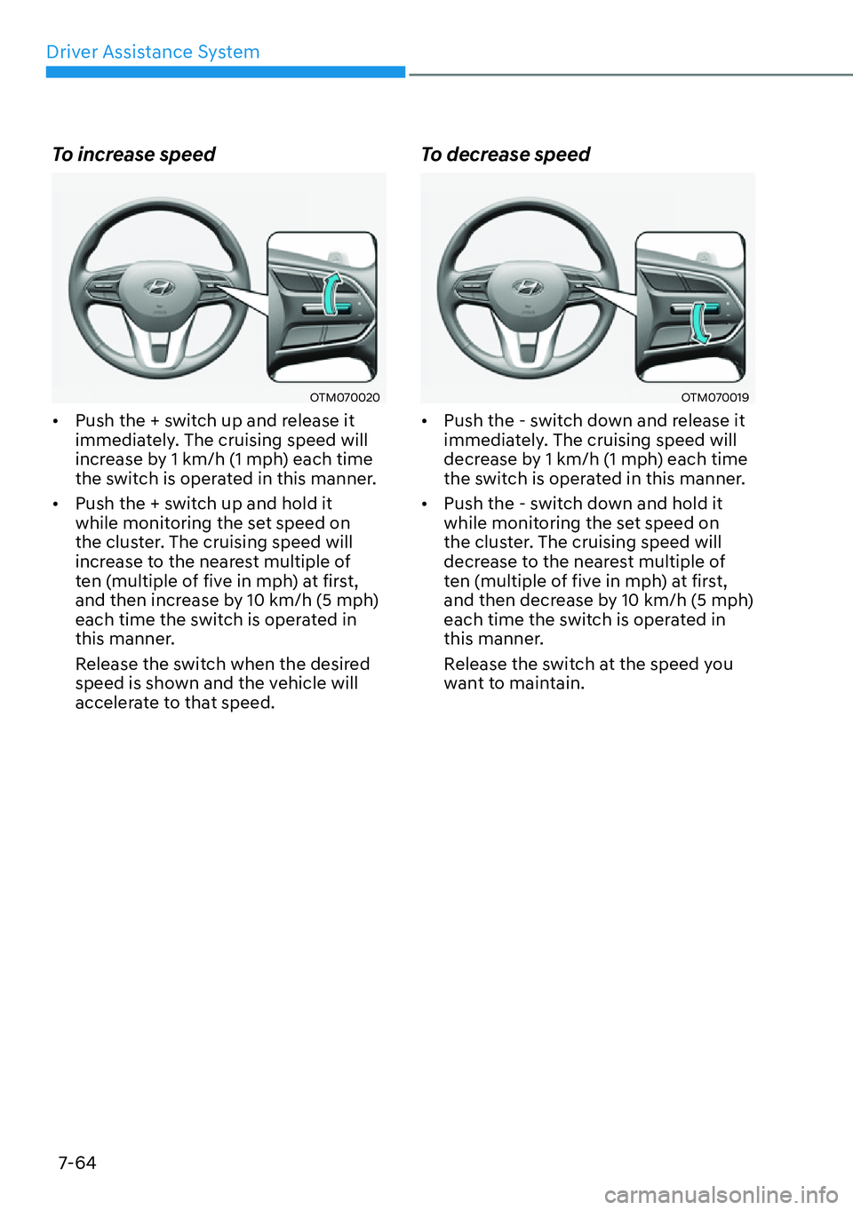 HYUNDAI SANTA FE HYBRID 2022  Owners Manual Driver Assistance System
7-64
To increase speed
OTM070020
[� Push the + switch up and release it  
immediately. The cruising speed will 
increase by 1 km/h (1 mph) each time 
the switch is operated 