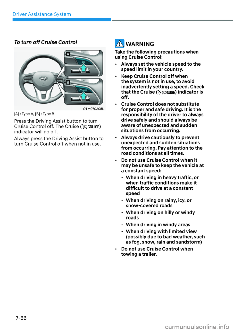 HYUNDAI SANTA FE HYBRID 2022  Owners Manual Driver Assistance System
7-66
To turn off Cruise Control
OTM070205L
[A] : Type A, [B] : Type B 
Press the Driving Assist button to turn  
Cruise Control off. The Cruise (
) 
indicator will go off. 
Al