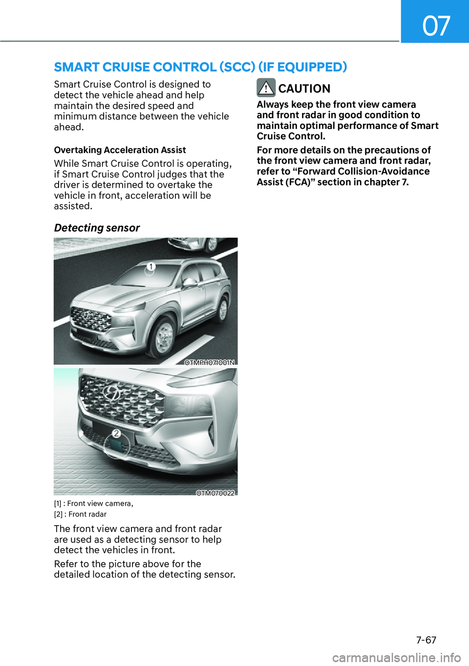 HYUNDAI SANTA FE HYBRID 2022  Owners Manual 07
7-67
Smart Cruise Control is designed to  
detect the vehicle ahead and help 
maintain the desired speed and 
minimum distance between the vehicle ahead. 
Overtaking Acceleration Assist 
While Smar