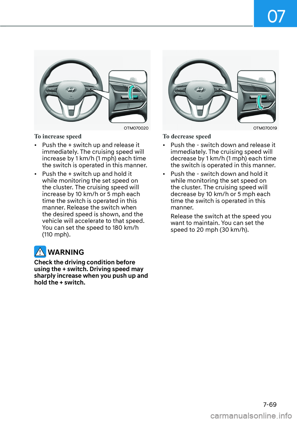 HYUNDAI SANTA FE HYBRID 2022  Owners Manual 07
7-69
OTM070020
To increase speed
[�Push the + switch up and release it  
immediately. The cruising speed will 
increase by 1 km/h (1 mph) each time 
the switch is operated in this manner. 
[� P