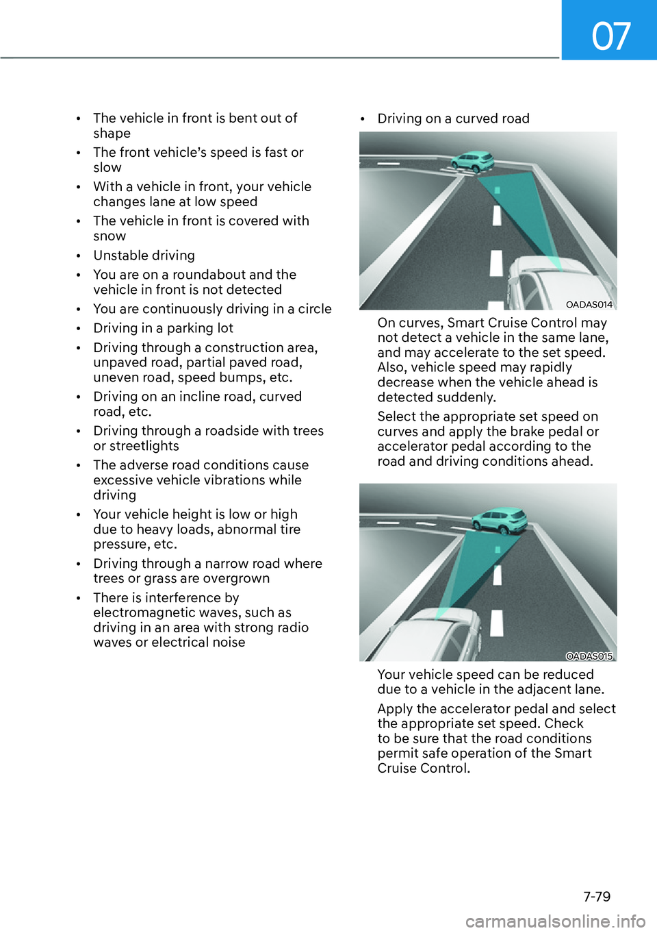 HYUNDAI SANTA FE HYBRID 2022  Owners Manual 07
7-79
[�
The vehicle in front is bent out of  shape 
[� �7�K�H��I�U�R�Q�W��Y�H�K�L�F�O�HT�V��V�S�H�H�G��L�V��I�D�V�W��R�U� slow 
[� With a vehicle in front, your vehicle 
changes lane 