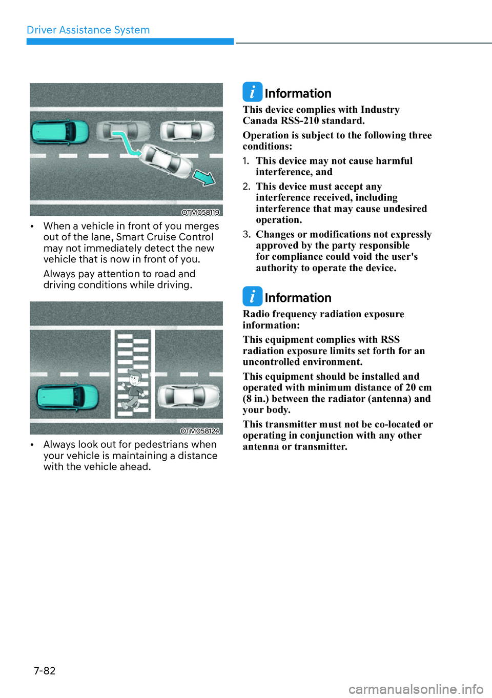 HYUNDAI SANTA FE HYBRID 2022  Owners Manual Driver Assistance System
7-82
OTM058119
[� When a vehicle in front of you merges  
out of the lane, Smart Cruise Control 
may not immediately detect the new 
vehicle that is now in front of you. 
Al