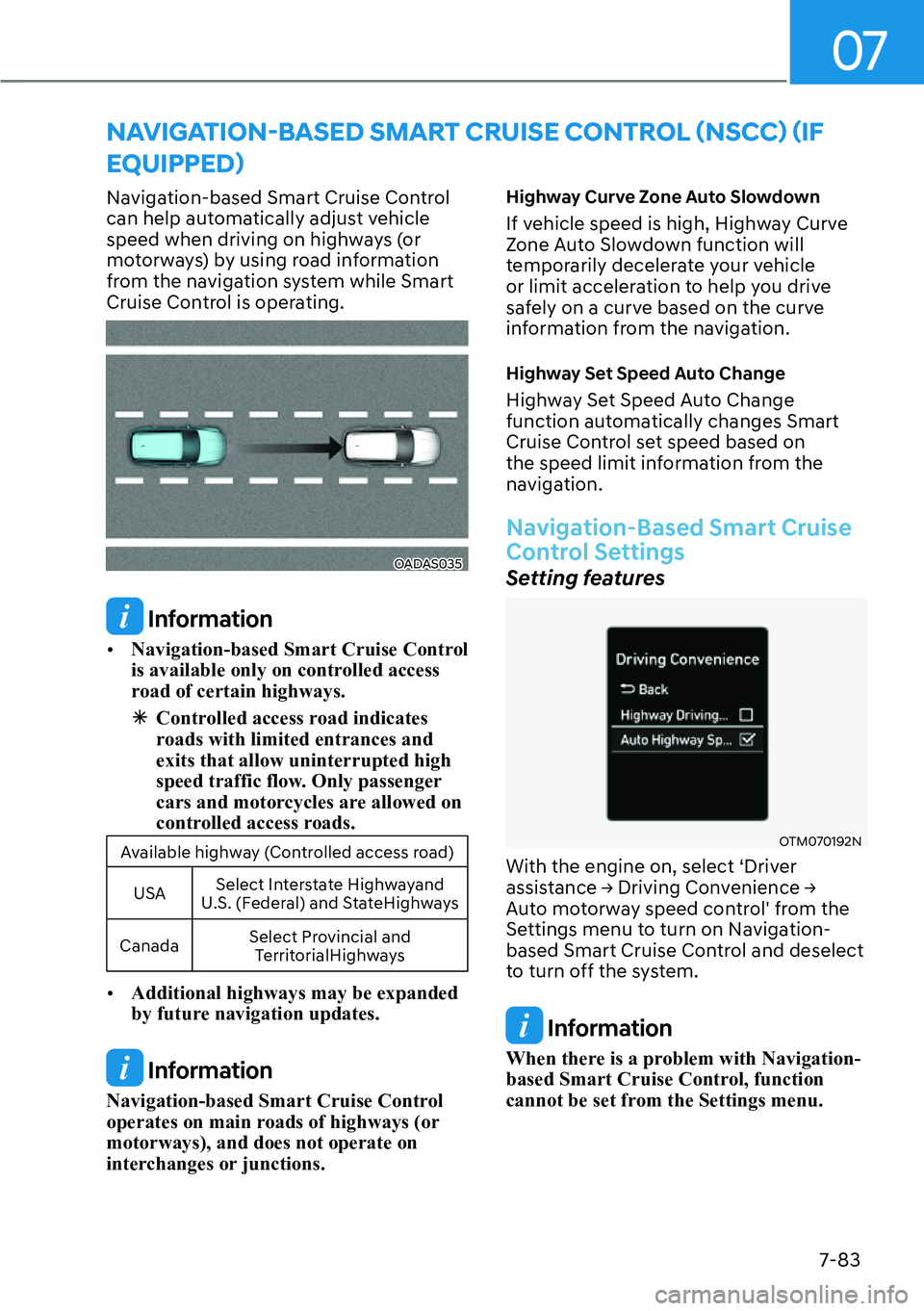 HYUNDAI SANTA FE HYBRID 2022  Owners Manual 07
7-83
Navigation-based Smart Cruise Control  
can help automatically adjust vehicle 
speed when driving on highways (or 
motorways) by using road information 
from the navigation system while Smart 