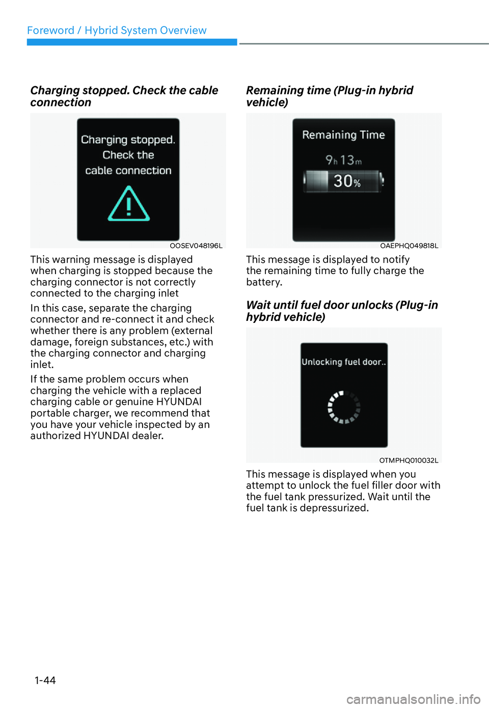 HYUNDAI SANTA FE HYBRID 2022 Service Manual Foreword / Hybrid System Overview
1-44
Charging stopped. Check the cable  
connection
OOSEV048196L
This warning message is displayed  
when charging is stopped because the 
charging connector is not c
