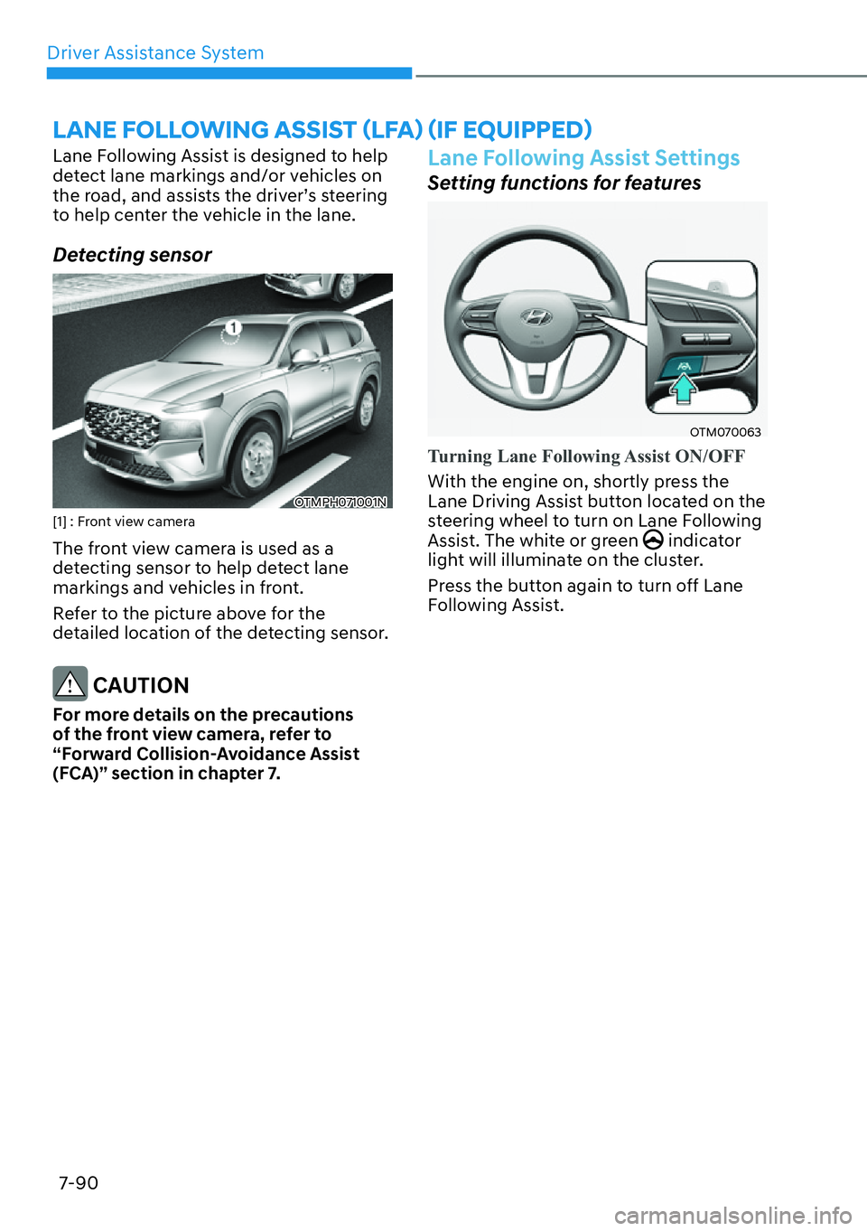 HYUNDAI SANTA FE HYBRID 2022  Owners Manual Driver Assistance System
7-90
�/�$�1�(��)�2�/�/�2�:�,�1�*��$�6�6�,�6�7�ã�/�)�$ä�ã�,�)��(�4�8�,�3�3�(�ä
Lane Following Assist is designed to help  
detect lane markings and/or vehicles on
