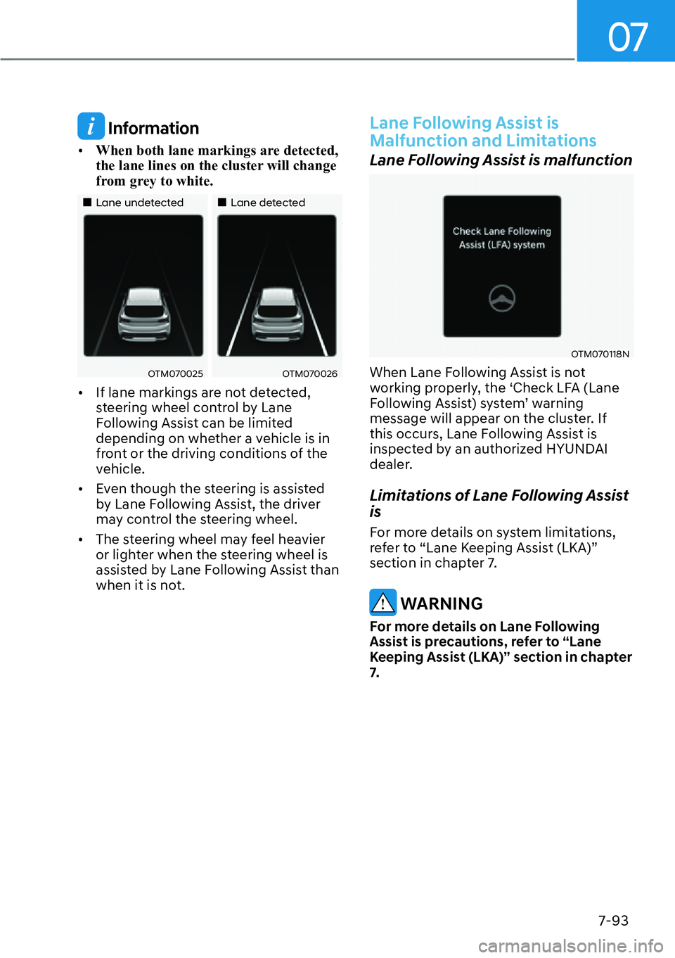 HYUNDAI SANTA FE HYBRID 2022  Owners Manual 07
7-93
 Information
[� When both lane markings are detected,  
the lane lines on the cluster will change 
from grey to white.
��„Lane undetected ��„Lane detected
OTM070025OTM070026
[� If la