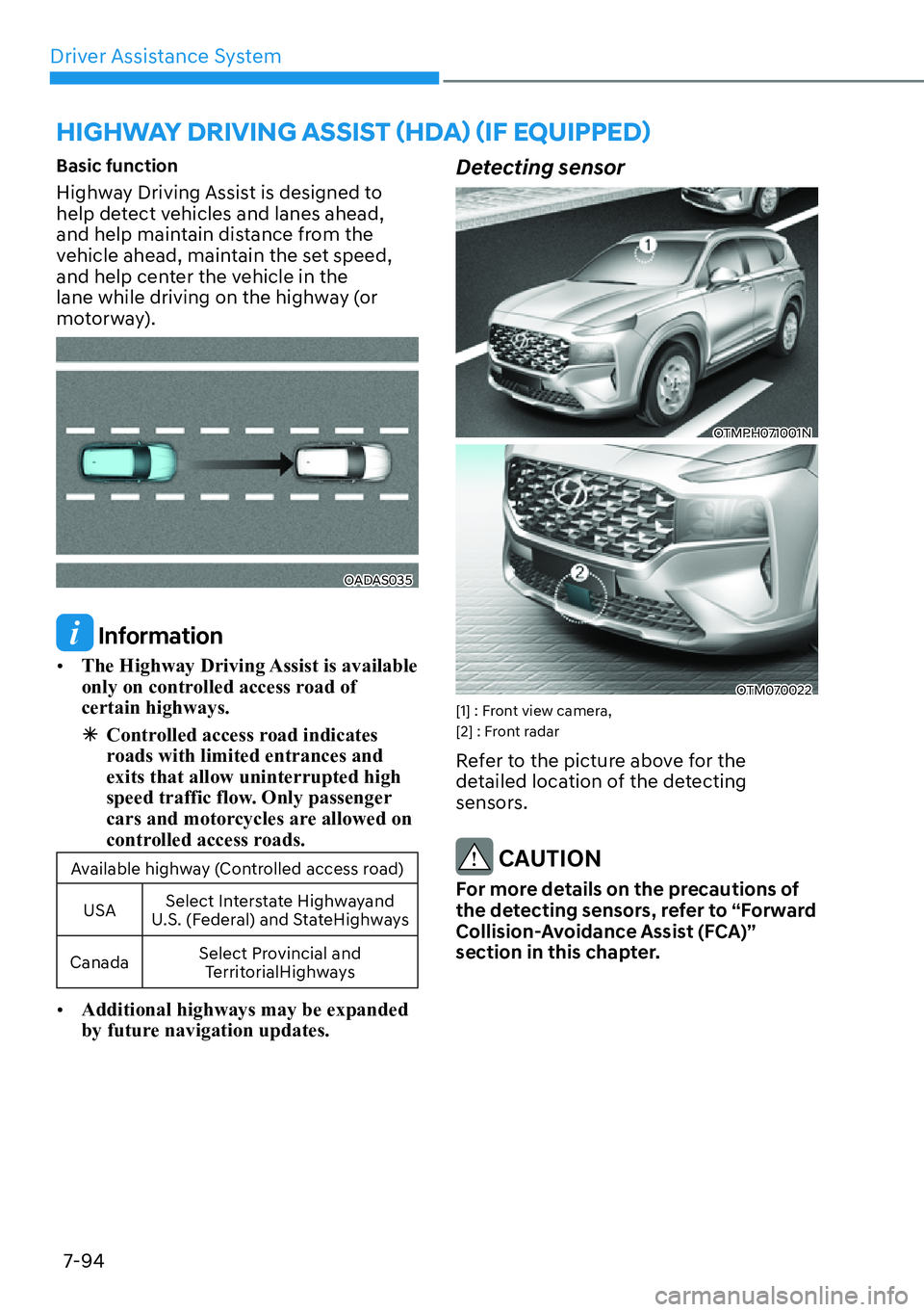 HYUNDAI SANTA FE HYBRID 2022  Owners Manual Driver Assistance System
7-94
Basic function 
Highway Driving Assist is designed to  
help detect vehicles and lanes ahead, 
and help maintain distance from the 
vehicle ahead, maintain the set speed,