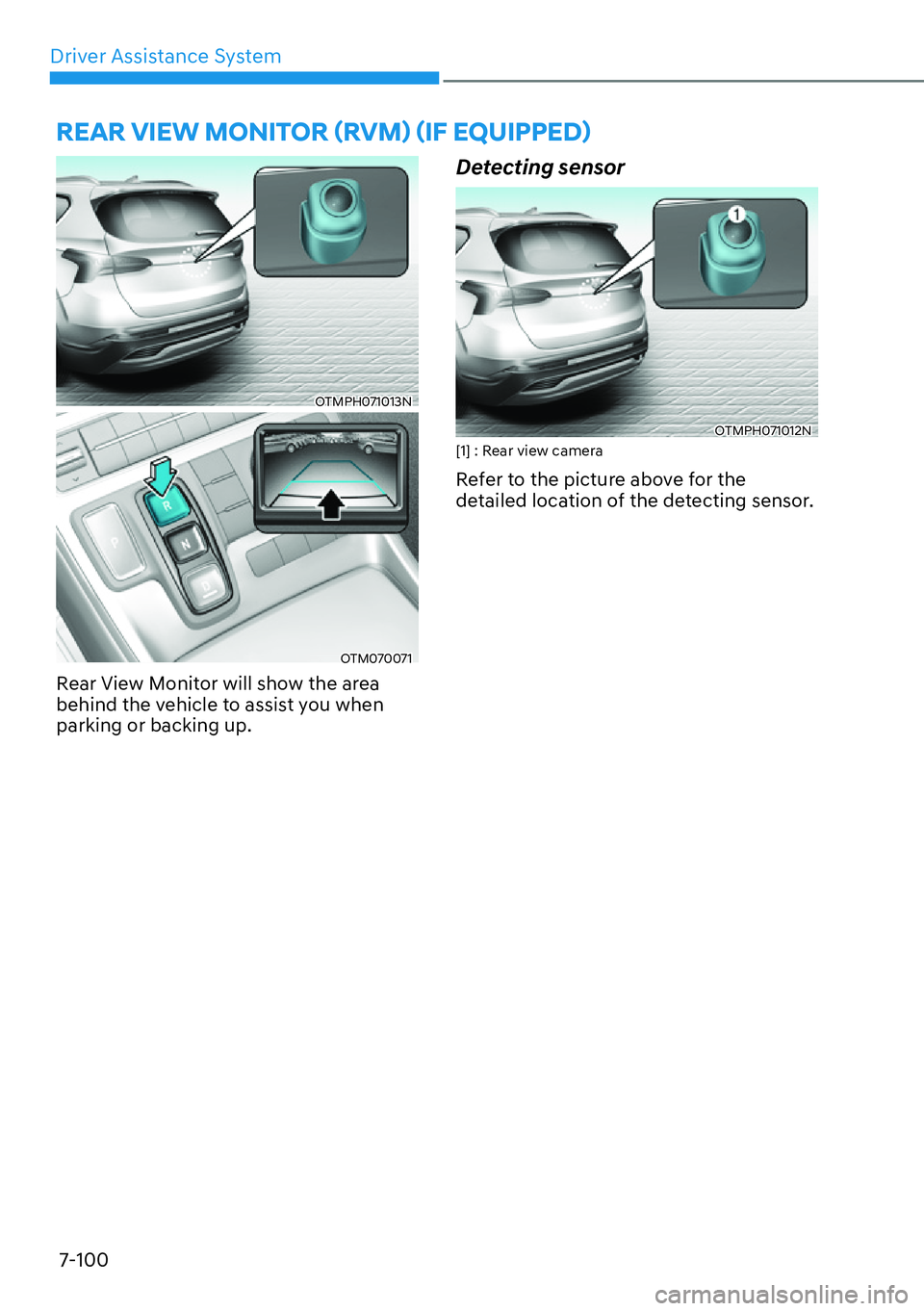 HYUNDAI SANTA FE HYBRID 2022  Owners Manual Driver Assistance System
7-100
OTMPH071013N
OTM070071
Rear View Monitor will show the area  
behind the vehicle to assist you when parking or backing up. Detecting sensor
OTMPH071012N
[1] : Rear view 