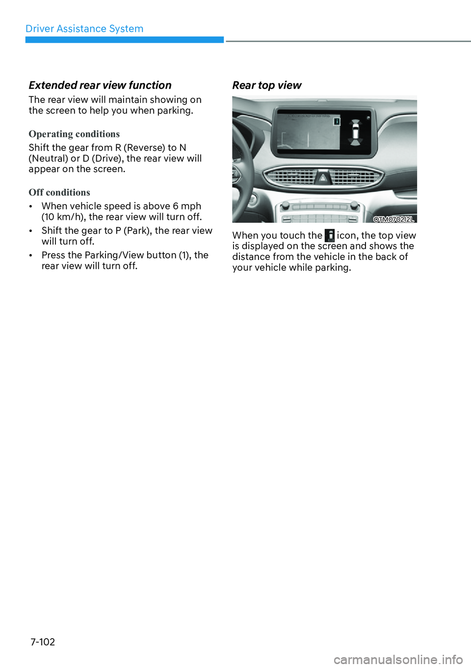 HYUNDAI SANTA FE HYBRID 2022  Owners Manual Driver Assistance System
7-102
Extended rear view function 
The rear view will maintain showing on  
the screen to help you when parking.
Operating conditions
Shift the gear from R (Reverse) to N  
(N