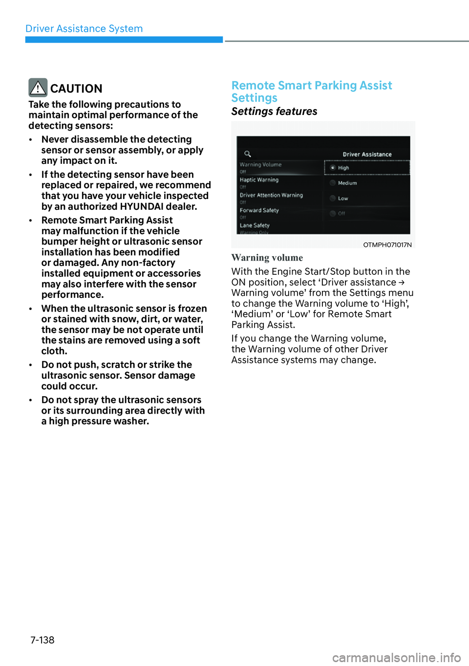 HYUNDAI SANTA FE HYBRID 2022  Owners Manual Driver Assistance System
7-138
 CAUTION
Take the following precautions to  
maintain optimal performance of the 
detecting sensors: [� Never disassemble the detecting  
sensor or sensor assembly, or