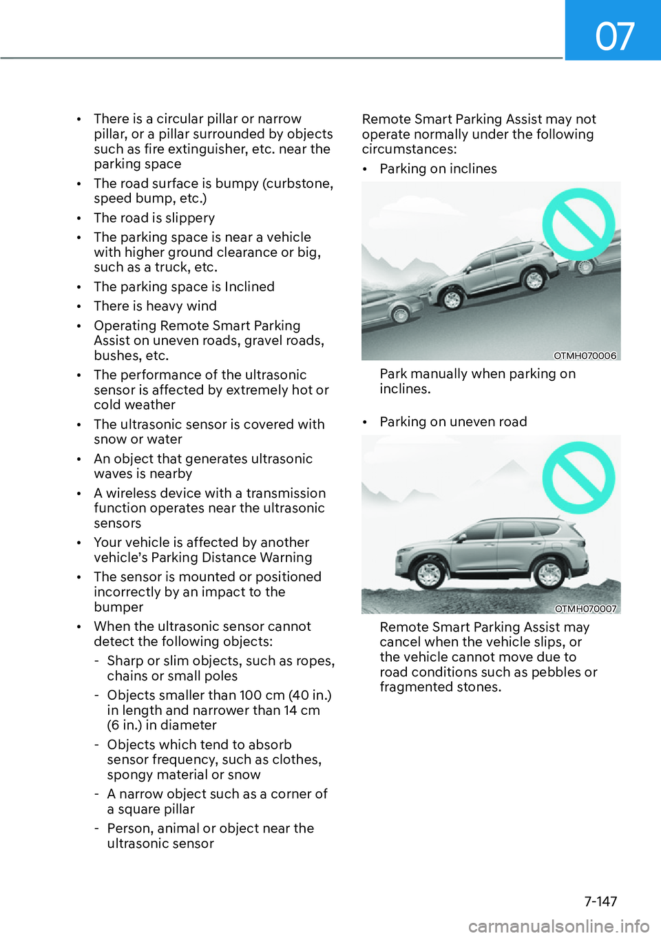 HYUNDAI SANTA FE HYBRID 2022  Owners Manual 07
7-147
[�
There is a circular pillar or narrow  
pillar, or a pillar surrounded by objects 
such as fire extinguisher, etc. near the parking space 
[� The road surface is bumpy (curbstone, 
spee