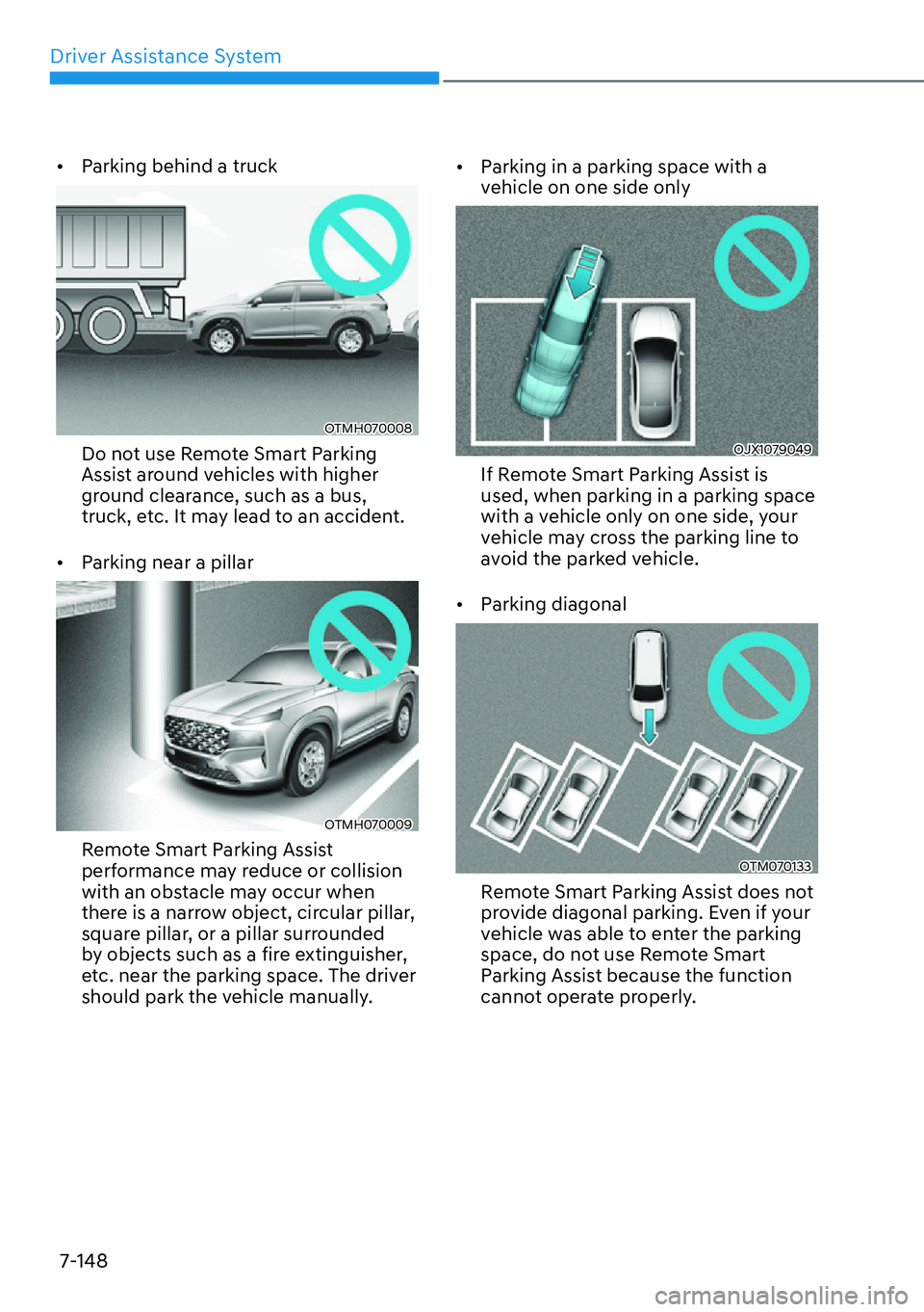 HYUNDAI SANTA FE HYBRID 2022  Owners Manual Driver Assistance System
7-148
[�
Parking behind a truck
OTMH070008
Do not use Remote Smart Parking  
Assist around vehicles with higher 
ground clearance, such as a bus, 
truck, etc. It may lead to