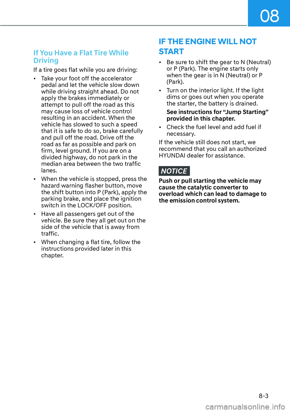 HYUNDAI SANTA FE HYBRID 2022  Owners Manual 08
8-3
If You Have a Flat Tire While  Driving
If a tire goes flat while you are driving: [�Take your foot off the accelerator  
pedal and let the vehicle slow down 
while driving straight ahead. Do 