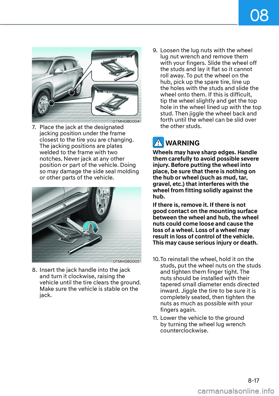 HYUNDAI SANTA FE HYBRID 2022  Owners Manual 08
8-17
OTMH080004
7.  Place the jack at the designated 
jacking position under the frame  
closest to the tire you are changing. 
The jacking positions are plates 
welded to the frame with two 
notch