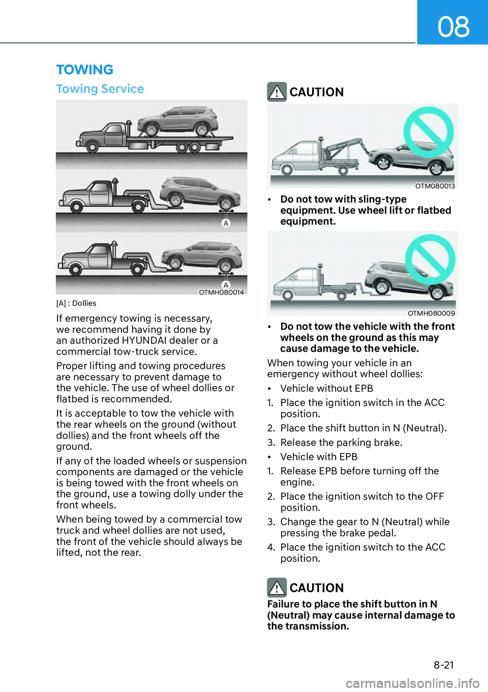 HYUNDAI SANTA FE HYBRID 2022  Owners Manual 08
8-21
Towing Service
OTMH080014
[A] : Dollies 
If emergency towing is necessary,  
we recommend having it done by 
an authorized HYUNDAI dealer or a 
commercial tow-truck service. 
Proper lifting an
