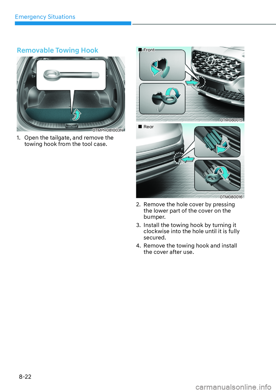 HYUNDAI SANTA FE HYBRID 2022  Owners Manual Emergency Situations
8-22
Removable Towing Hook
OTMPH081003N
1.  Open the tailgate, and remove the  towing hook from the tool case.
��„Front
OTM080015
��„Rear
OTM080016
2.  Remove the hole cover