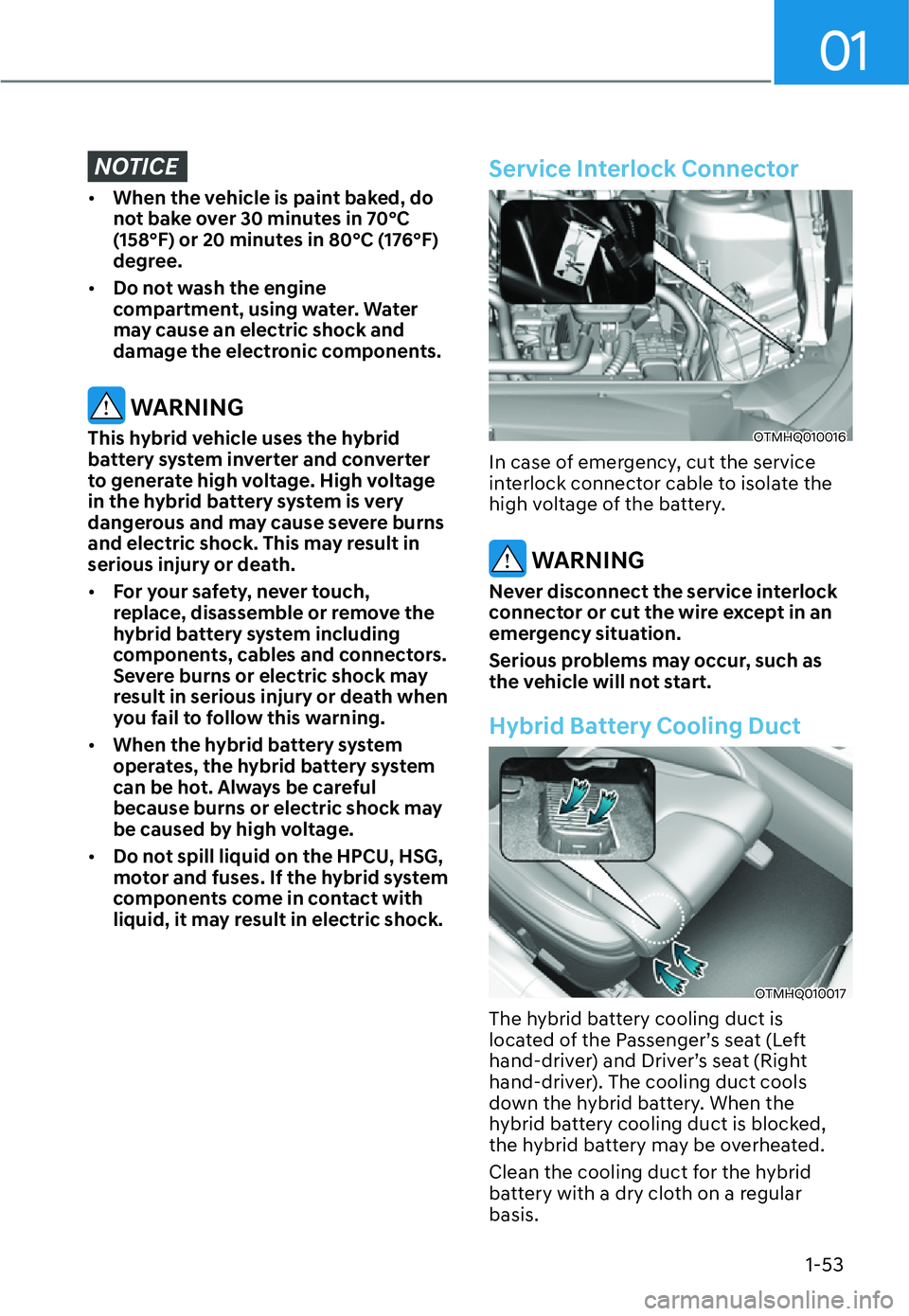 HYUNDAI SANTA FE HYBRID 2022 Workshop Manual 01
1-53
NOTICE
[�When the vehicle is paint baked, do  
not bake over 30 minutes in 70°C 
(158°F) or 20 minutes in 80°C (176°F) 
degree.
[� Do not wash the engine 
compartment, using water. Wat