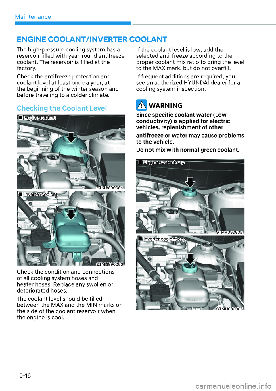 HYUNDAI SANTA FE HYBRID 2022  Owners Manual Maintenance
9-16
ENGINE COOLANT/INVERTER COOLANT
The high-pressure cooling system has a  
reservoir filled with year-round antifreeze 
coolant. The reservoir is filled at the 
factory. 
Check the anti