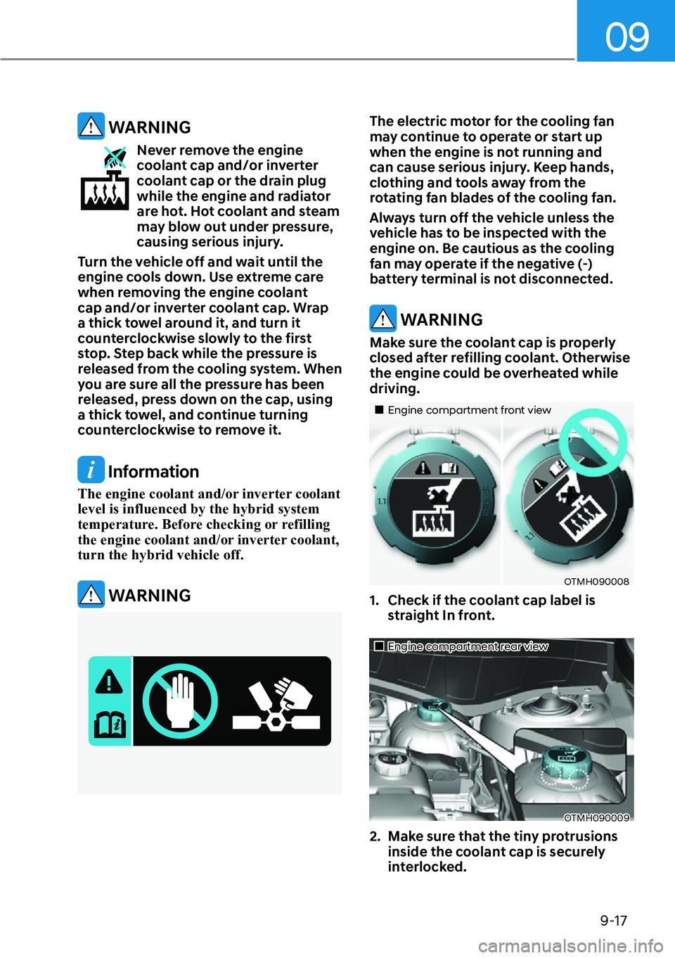 HYUNDAI SANTA FE HYBRID 2022  Owners Manual 09
9-17
 WARNING
Never remove the engine  
coolant cap and/or inverter 
coolant cap or the drain plug 
while the engine and radiator 
are hot. Hot coolant and steam 
may blow out under pressure, 
caus