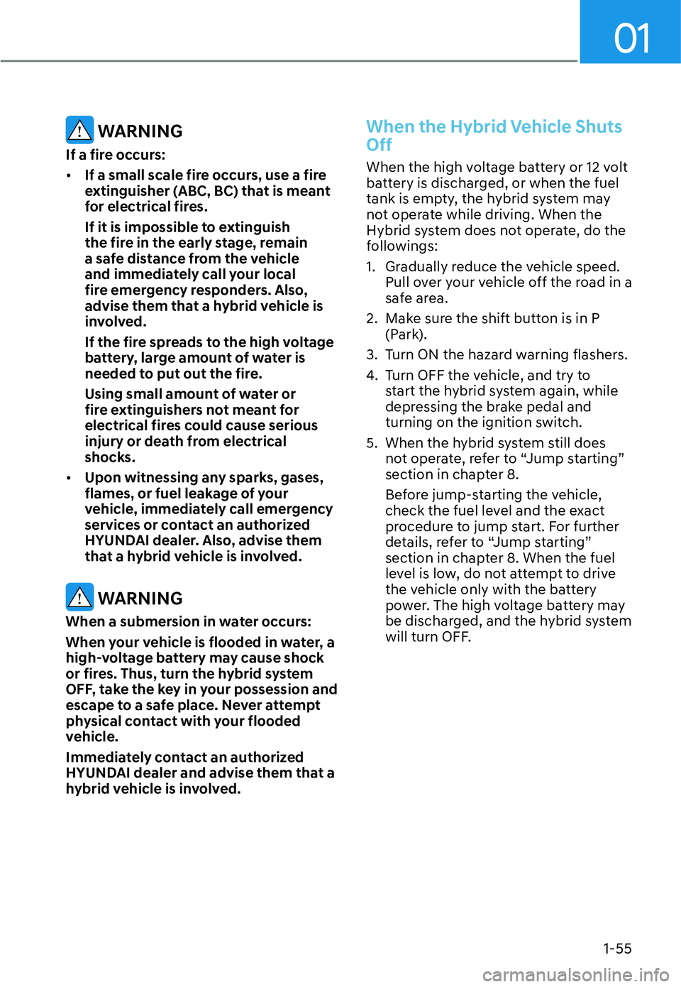 HYUNDAI SANTA FE HYBRID 2022 Workshop Manual 01
1-55
 WARNING
If a fire occurs: [� If a small scale fire occurs, use a fire  
extinguisher (ABC, BC) that is meant 
for electrical fires. 
If it is impossible to extinguish  
the fire in the earl